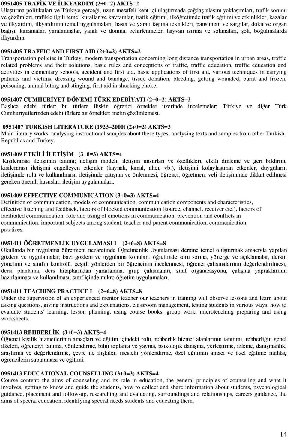 ve organ bağışı, kanamalar, yaralanmalar, yanık ve donma, zehirlenmeler, hayvan ısırma ve sokmaları, şok, boğulmalarda ilkyardım 0951405 TRAFFIC AND FIRST AID (2+0=2) AKTS=2 Transportation policies