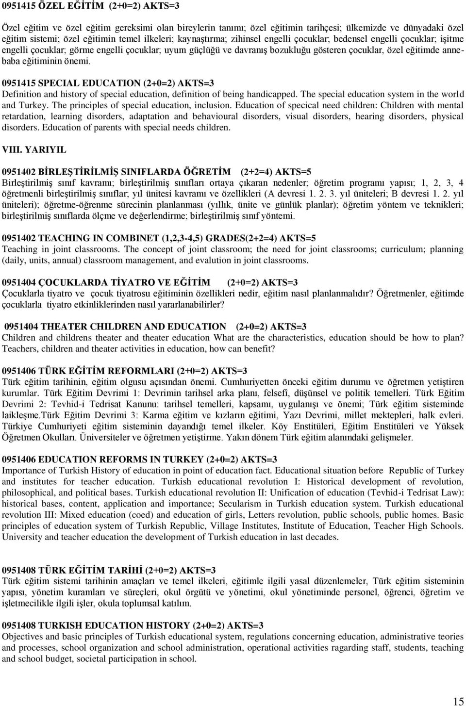 eğitiminin önemi. 0951415 SPECIAL EDUCATION (2+0=2) AKTS=3 Definition and history of special education, definition of being handicapped. The special education system in the world and Turkey.