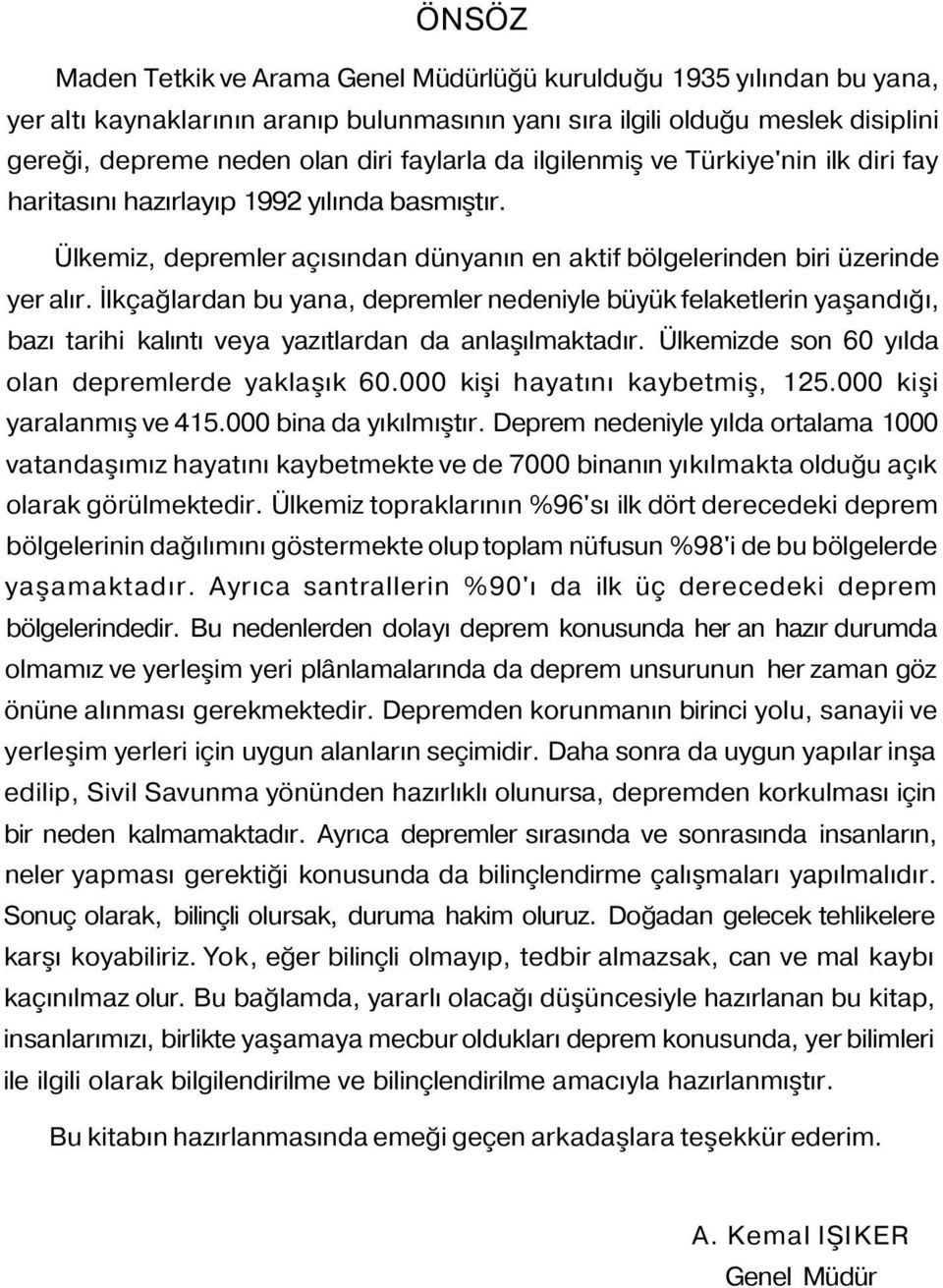 İlkçağlardan bu yana, depremler nedeniyle büyük felaketlerin yaşandığı, bazı tarihi kalıntı veya yazıtlardan da anlaşılmaktadır. Ülkemizde son 60 yılda olan depremlerde yaklaşık 60.