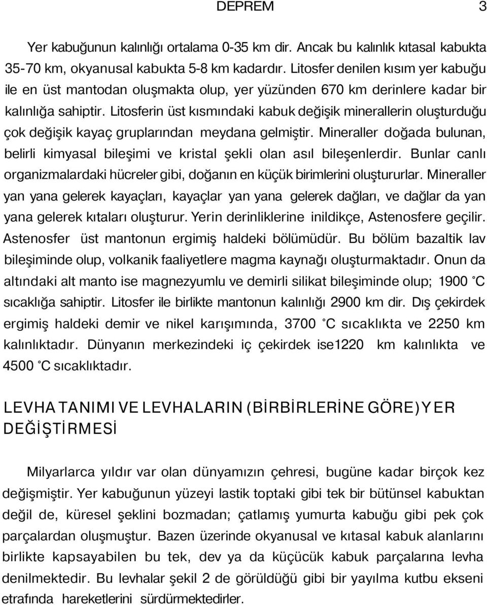 Litosferin üst kısmındaki kabuk değişik minerallerin oluşturduğu çok değişik kayaç gruplarından meydana gelmiştir.