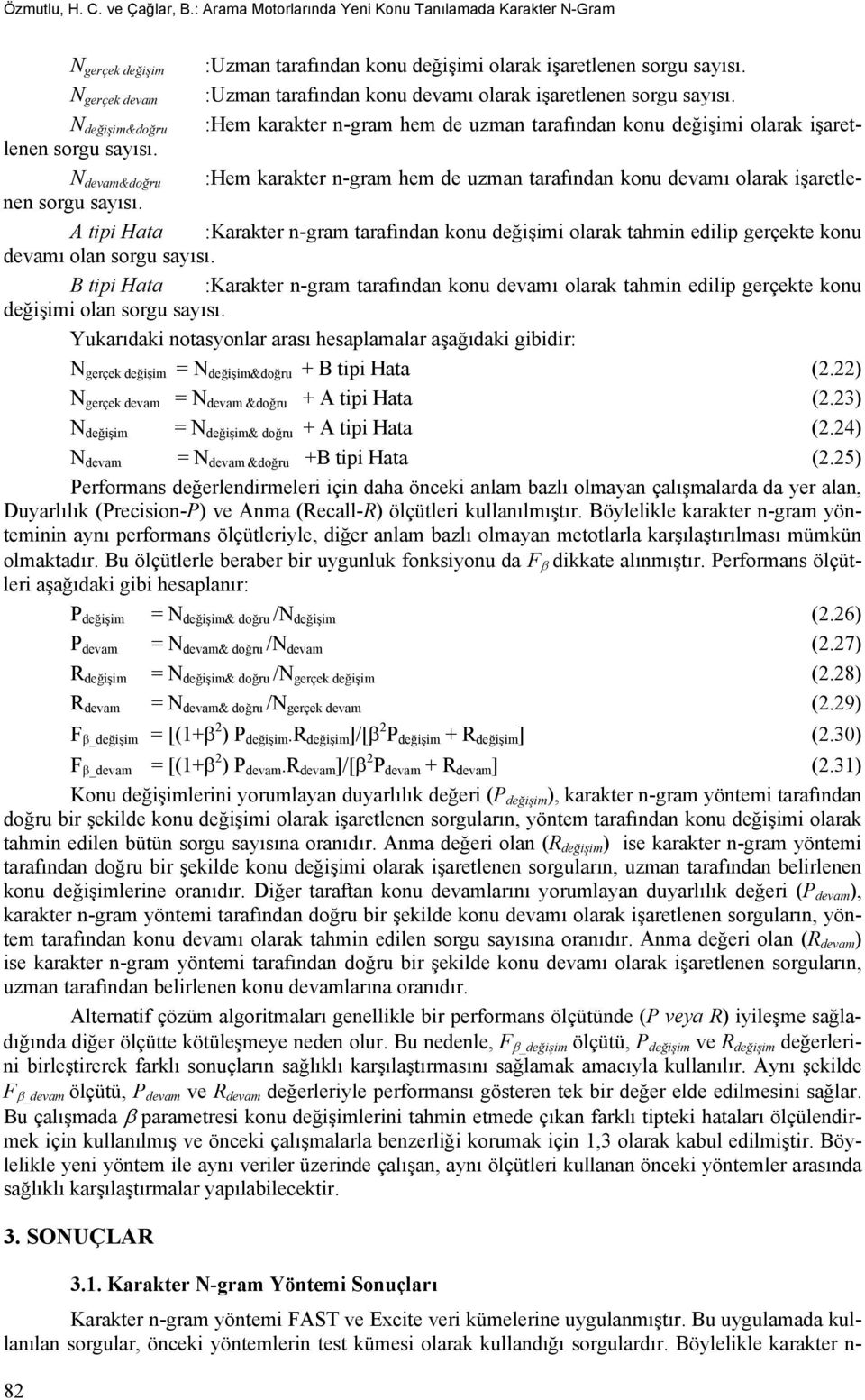 N devam&doğru :Hem karakter n-gram hem de uzman tarafından konu devamı olarak işaretlenen sorgu. A tipi :Karakter n-gram tarafından konu değişimi olarak tahmin edilip gerçekte konu devamı olan sorgu.