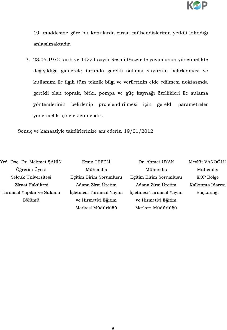 edilmesi noktasında gerekli olan toprak, bitki, pompa ve güç kaynağı özellikleri ile sulama yöntemlerinin belirlenip projelendirilmesi için gerekli parametreler yönetmelik içine eklenmelidir.