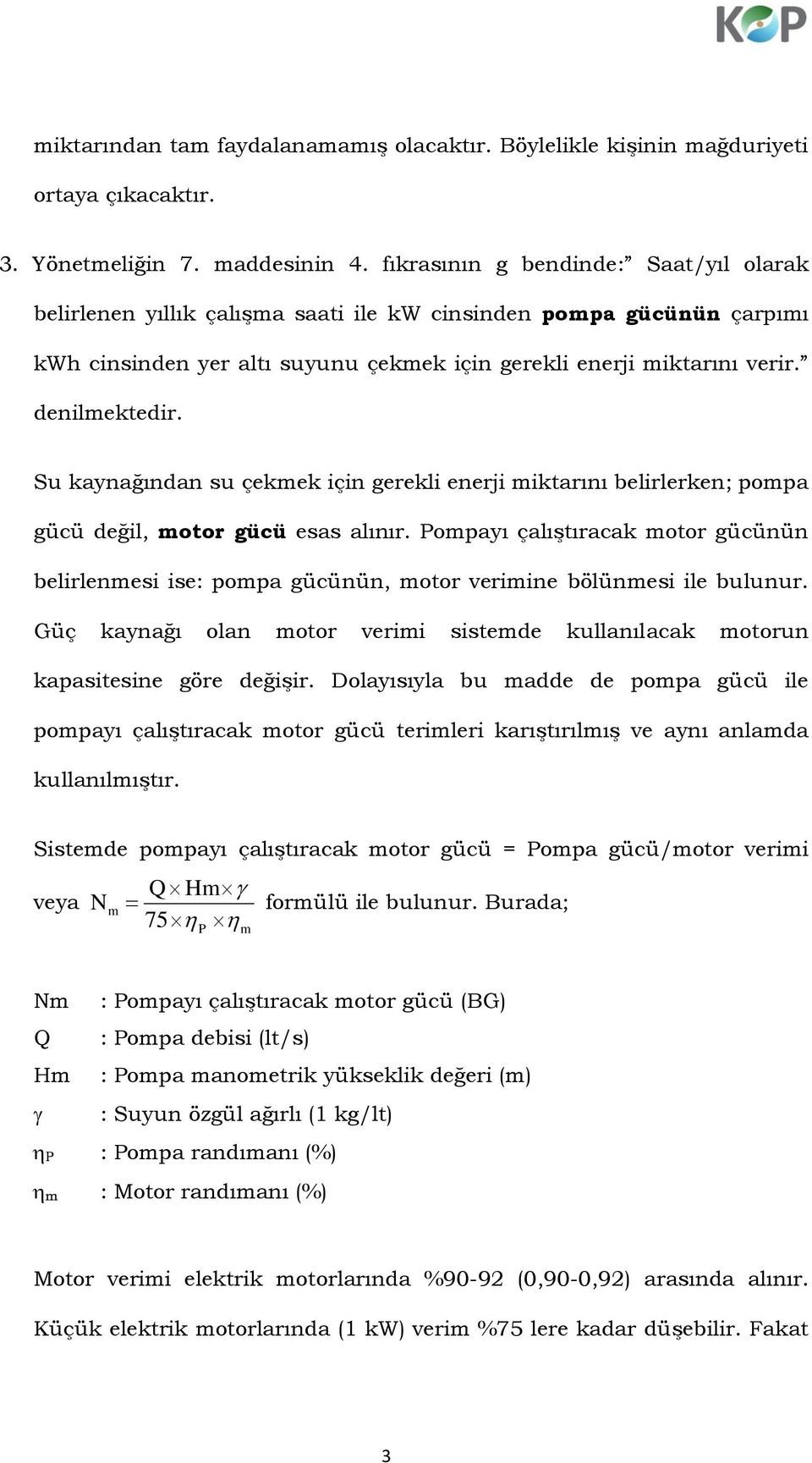 Su kaynağından su çekmek için gerekli enerji miktarını belirlerken; pompa gücü değil, motor gücü esas alınır.