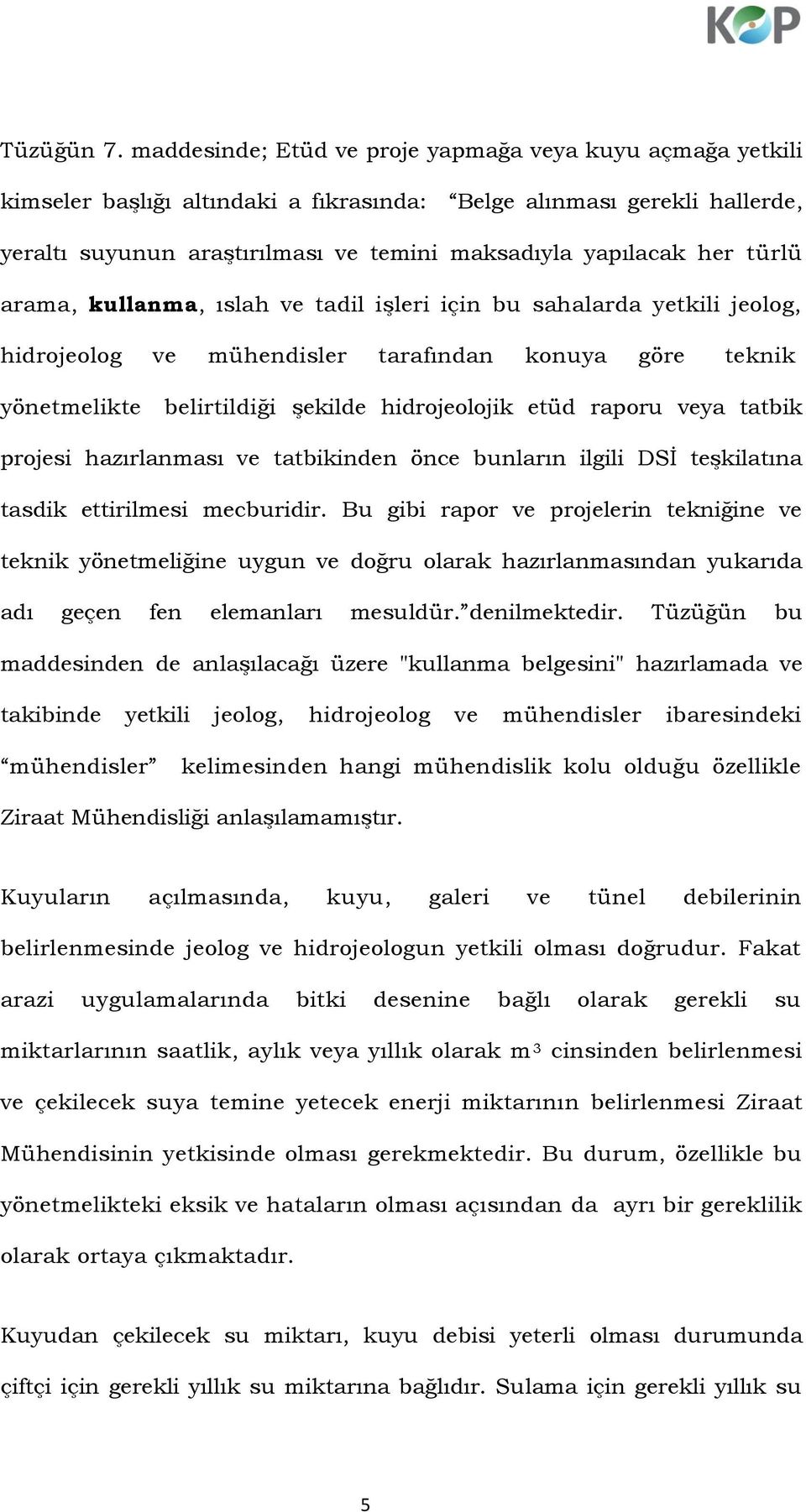 türlü arama, kullanma, ıslah ve tadil işleri için bu sahalarda yetkili jeolog, hidrojeolog ve mühendisler tarafından konuya göre teknik yönetmelikte belirtildiği şekilde hidrojeolojik etüd raporu