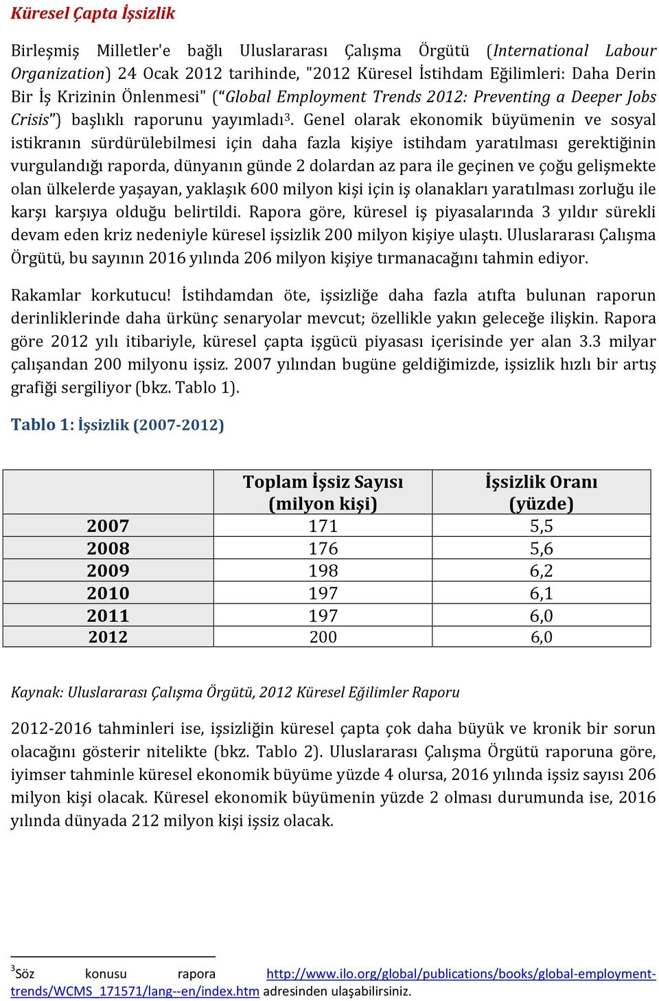 Genel olarak ekonomik büyümenin ve sosyal istikranın sürdürülebilmesi için daha fazla kişiye istihdam yaratılması gerektiğinin vurgulandığı raporda, dünyanın günde 2 dolardan az para ile geçinen ve