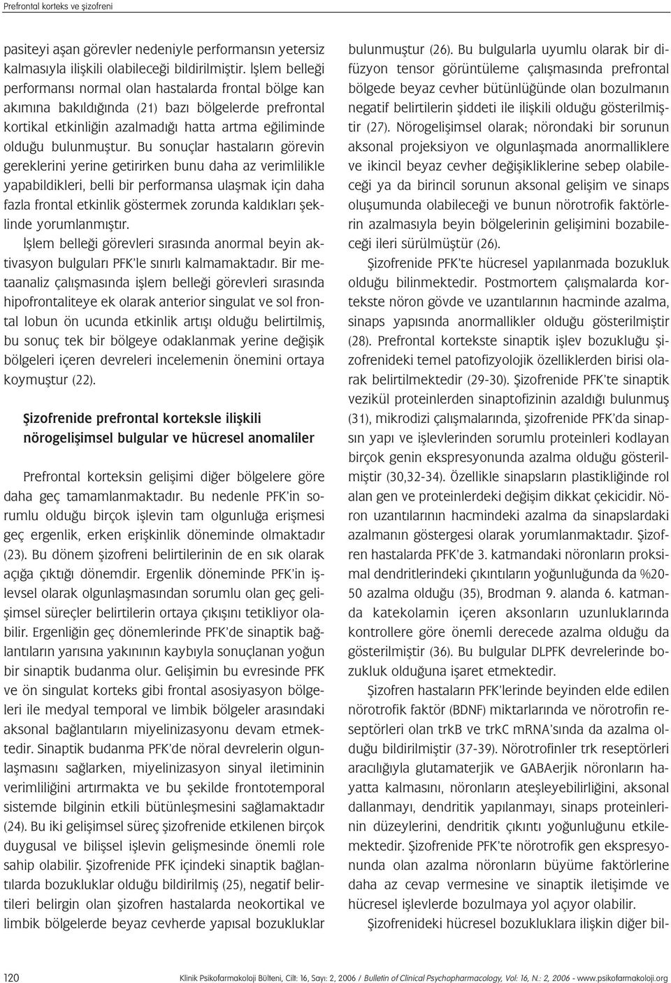 Bu sonuçlar hastalar n görevin gereklerini yerine getirirken bunu daha az verimlilikle yapabildikleri, belli bir performansa ulaflmak için daha fazla frontal etkinlik göstermek zorunda kald klar