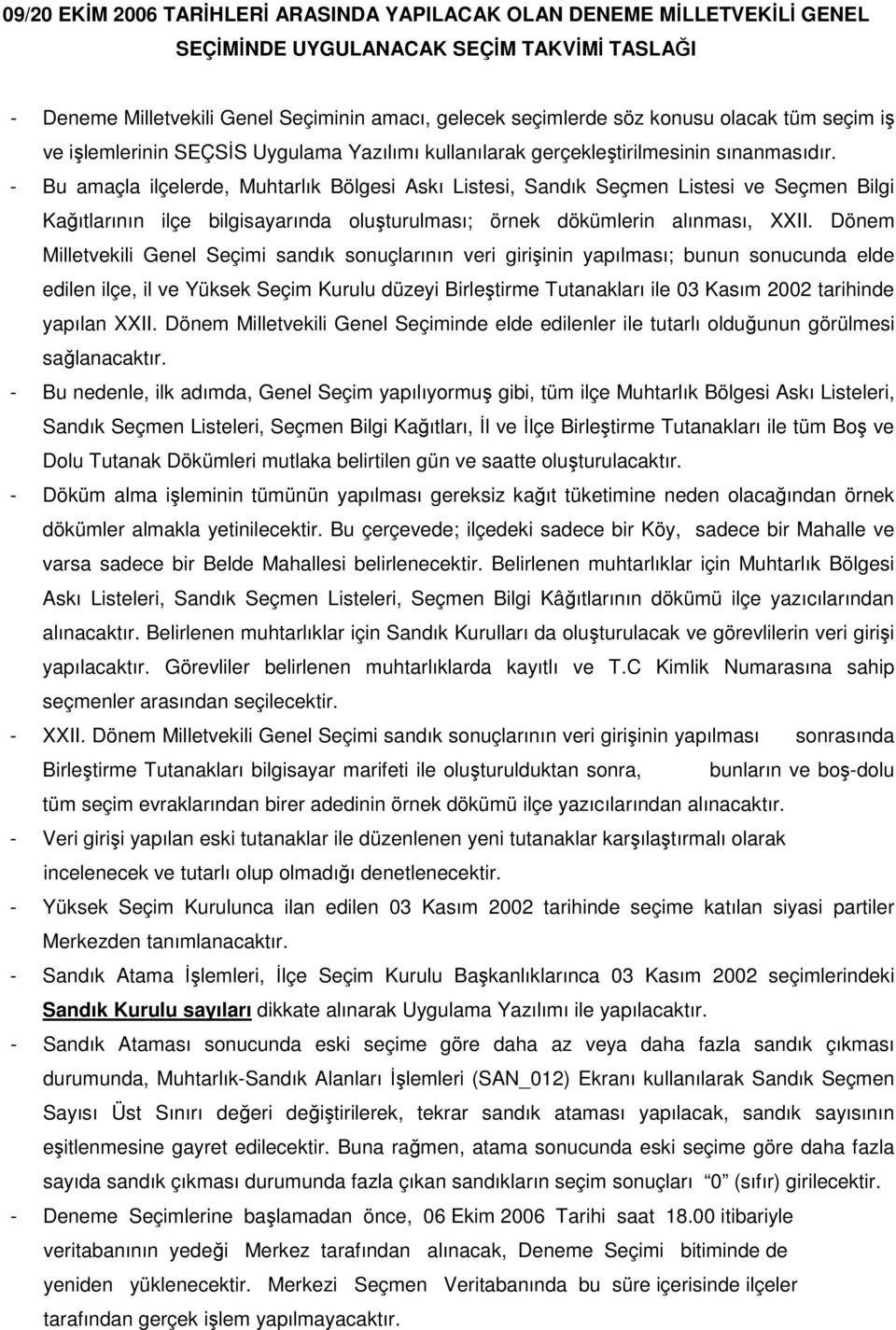 - Bu amaçla ilçelerde, Muhtarlık Bölgesi Askı Listesi, Sandık Seçmen Listesi ve Seçmen Bilgi Kağıtlarının ilçe bilgisayarında oluşturulması; örnek dökümlerin alınması, XXII.