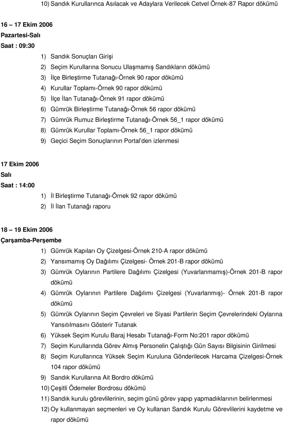 rapor dökümü 7) Gümrük Rumuz Birleştirme Tutanağı-Örnek 56_1 rapor dökümü 8) Gümrük Kurullar Toplamı-Örnek 56_1 rapor dökümü 9) Geçici Seçim Sonuçlarının Portal den izlenmesi 17 Ekim 2006 Salı Saat :