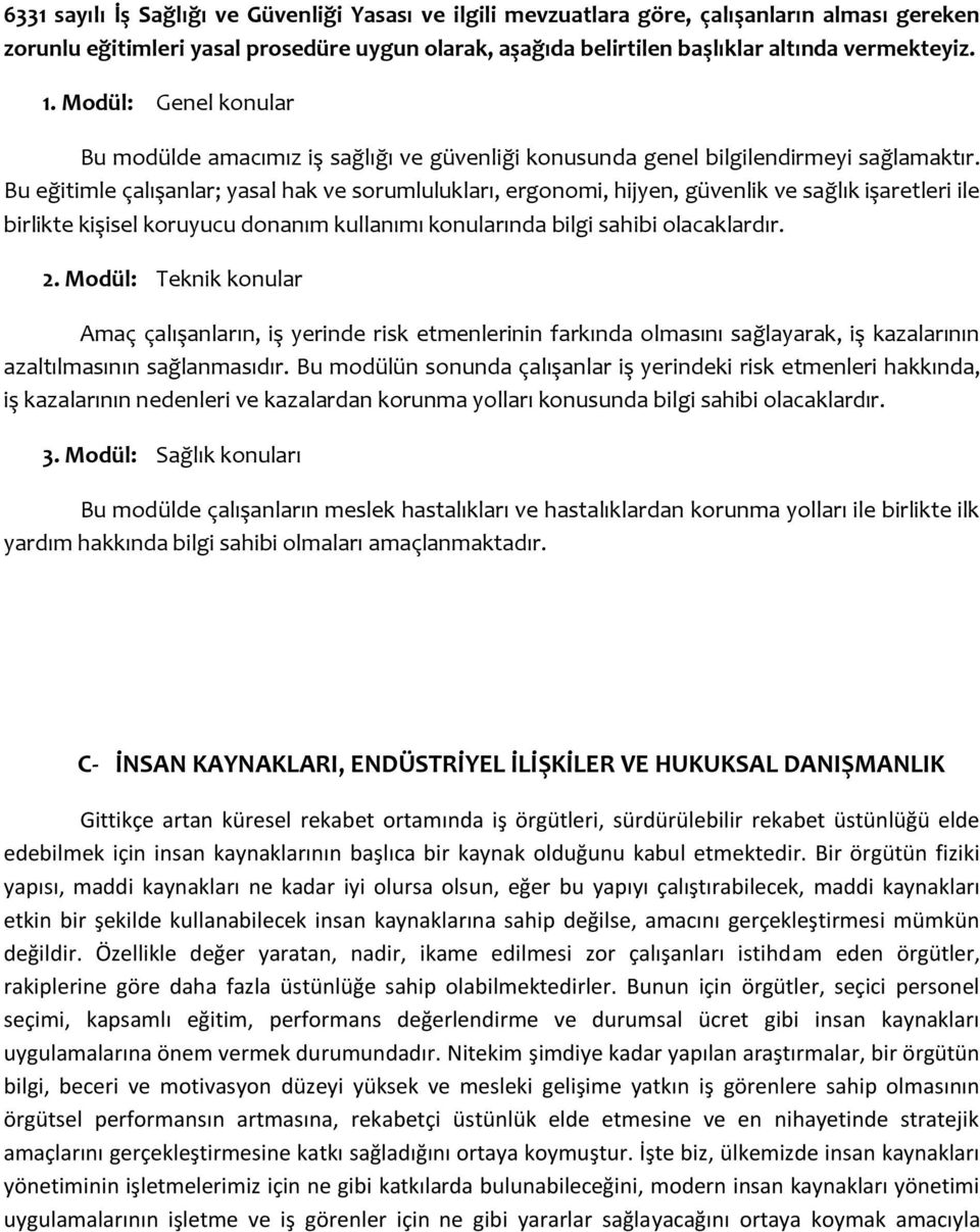 Bu eğitimle çalışanlar; yasal hak ve sorumlulukları, ergonomi, hijyen, güvenlik ve sağlık işaretleri ile birlikte kişisel koruyucu donanım kullanımı konularında bilgi sahibi olacaklardır. 2.