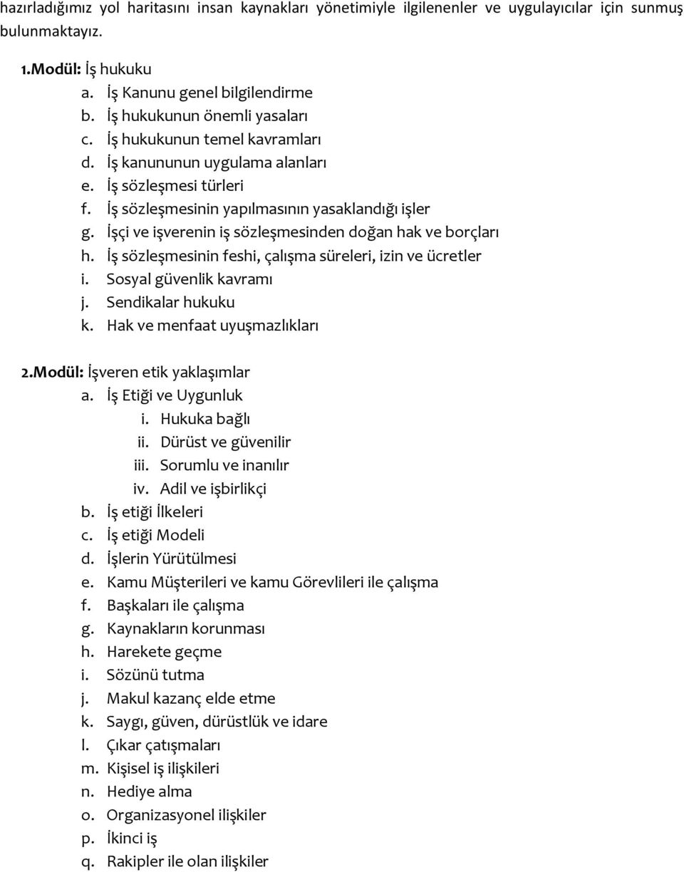 İşçi ve işverenin iş sözleşmesinden doğan hak ve borçları h. İş sözleşmesinin feshi, çalışma süreleri, izin ve ücretler i. Sosyal güvenlik kavramı j. Sendikalar hukuku k.