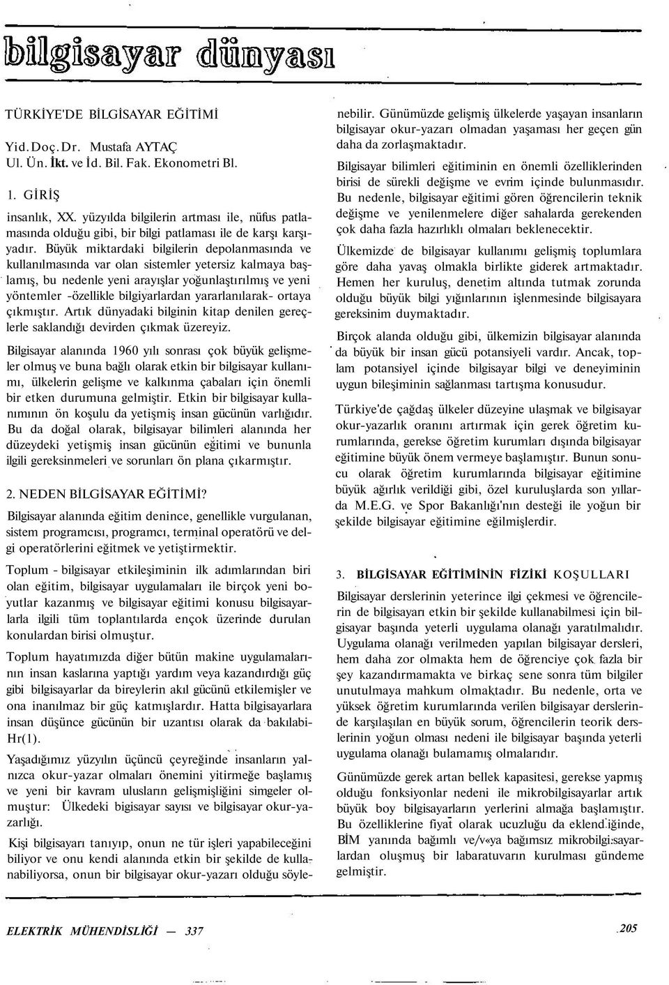 Büyük miktardaki bilgilerin depolanmasında ve kullanılmasında var olan sistemler yetersiz kalmaya başlamış, bu nedenle yeni arayışlar yoğunlaştırılmış ve yeni yöntemler -özellikle bilgiyarlardan