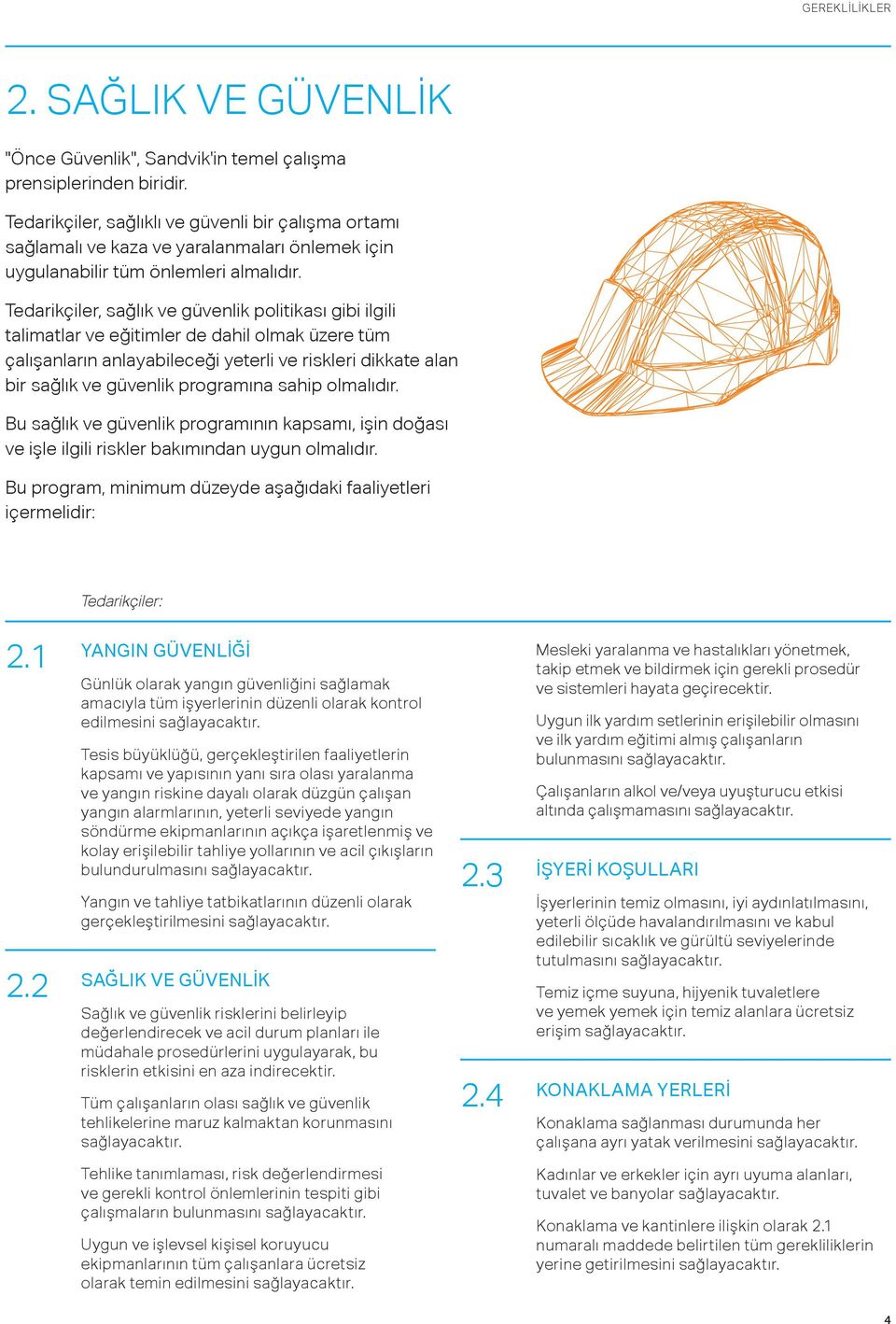 Tedarikçiler, sağlık ve güvenlik politikası gibi ilgili talimatlar ve eğitimler de dahil olmak üzere tüm çalışanların anlayabileceği yeterli ve riskleri dikkate alan bir sağlık ve güvenlik programına