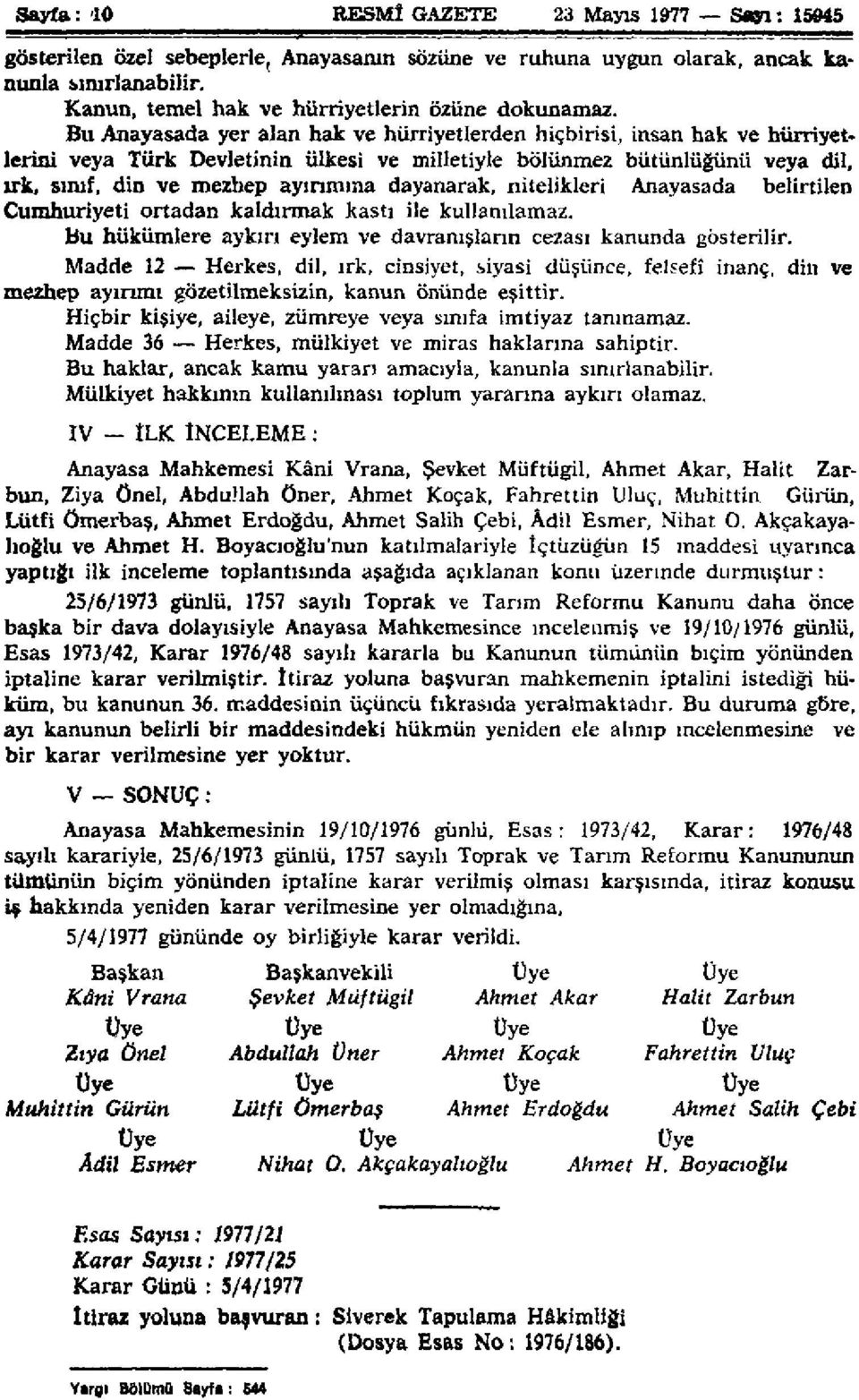 dayanarak, nitelikleri Anayasada belirtilen Cumhuriyeti ortadan kaldırmak kastı ile kullanılamaz. Bu hükümlere aykırı eylem ve davranışların cezası kanunda gösterilir.