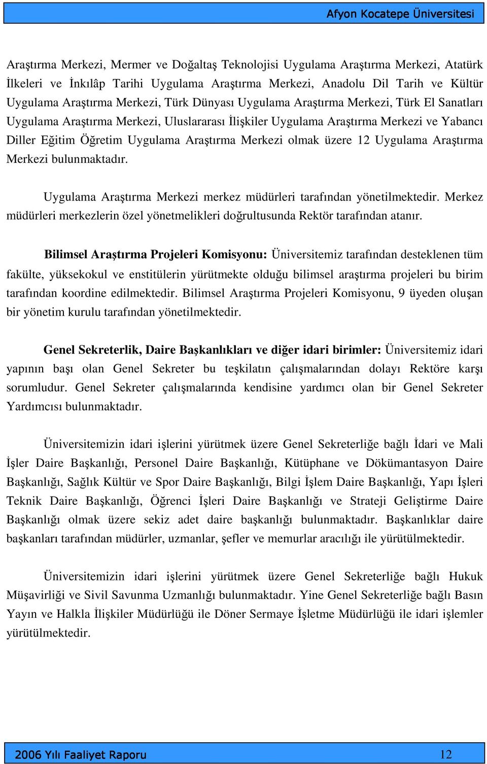 olmak üzere 12 Uygulama Araştırma Merkezi bulunmaktadır. Uygulama Araştırma Merkezi merkez müdürleri tarafından yönetilmektedir.