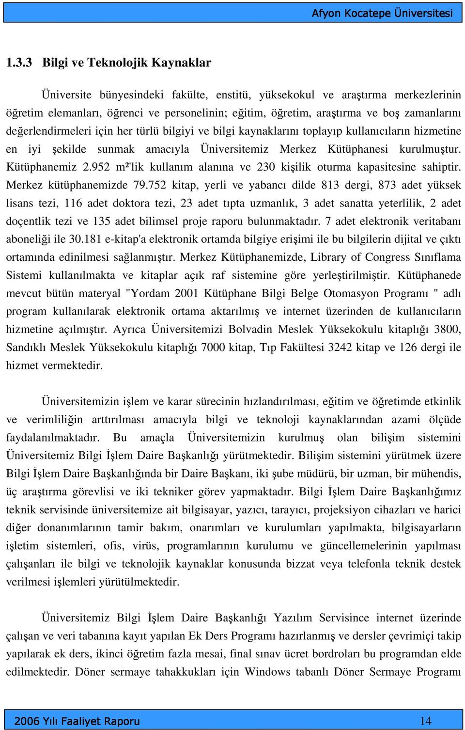 Kütüphanemiz 2.952 m²'lik kullanım alanına ve 230 kişilik oturma kapasitesine sahiptir. Merkez kütüphanemizde 79.