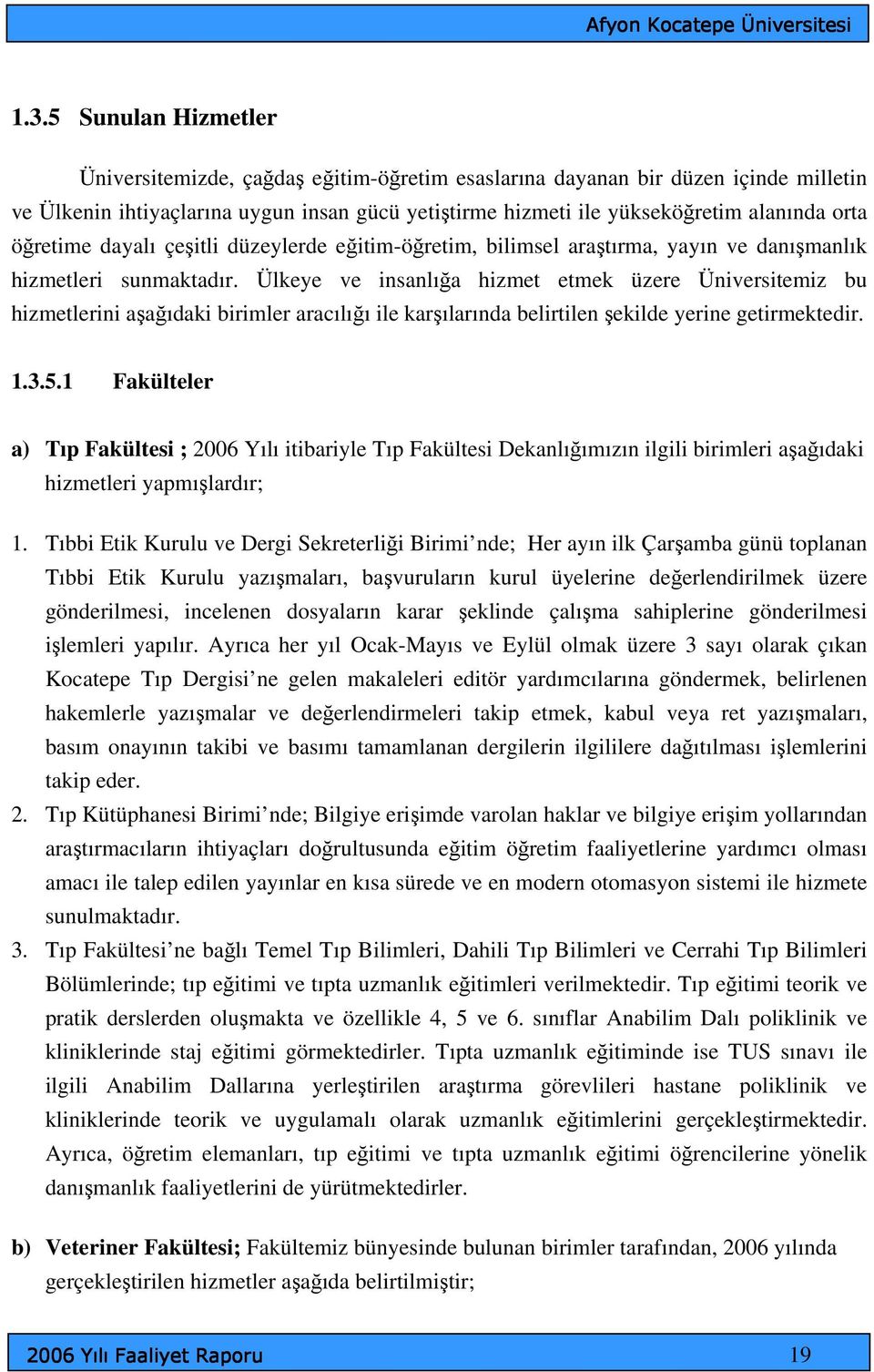 Ülkeye ve insanlığa hizmet etmek üzere Üniversitemiz bu hizmetlerini aşağıdaki birimler aracılığı ile karşılarında belirtilen şekilde yerine getirmektedir. 1.3.5.