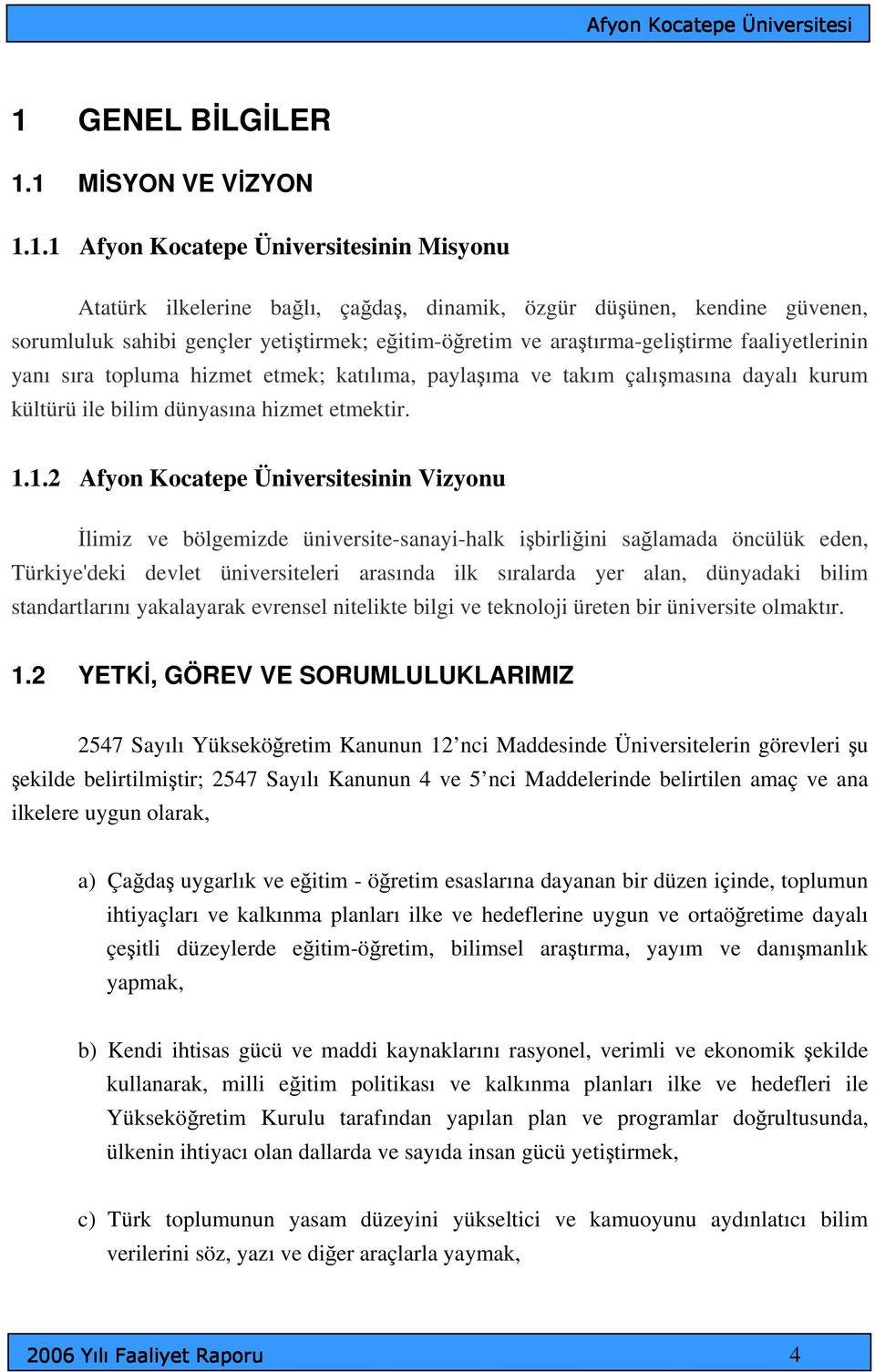 1.2 Afyon Kocatepe Üniversitesinin Vizyonu İlimiz ve bölgemizde üniversite-sanayi-halk işbirliğini sağlamada öncülük eden, Türkiye'deki devlet üniversiteleri arasında ilk sıralarda yer alan,