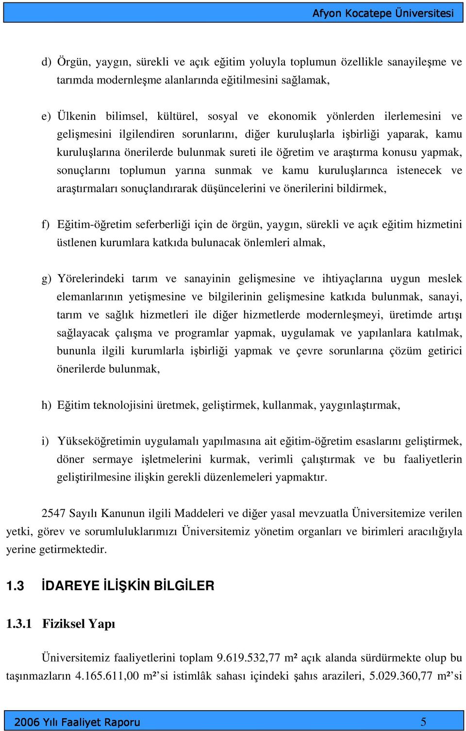 yarına sunmak ve kamu kuruluşlarınca istenecek ve araştırmaları sonuçlandırarak düşüncelerini ve önerilerini bildirmek, f) Eğitim-öğretim seferberliği için de örgün, yaygın, sürekli ve açık eğitim