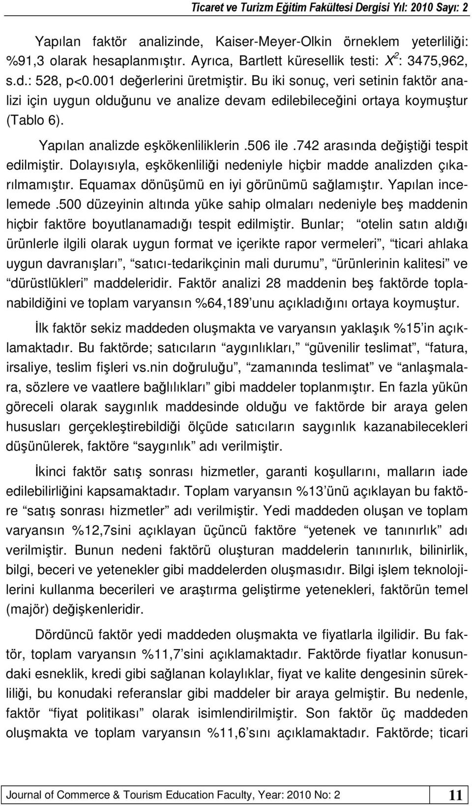 742 arasında değiştiği tespit edilmiştir. Dolayısıyla, eşkökenliliği nedeniyle hiçbir madde analizden çıkarılmamıştır. Equamax dönüşümü en iyi görünümü sağlamıştır. Yapılan incelemede.