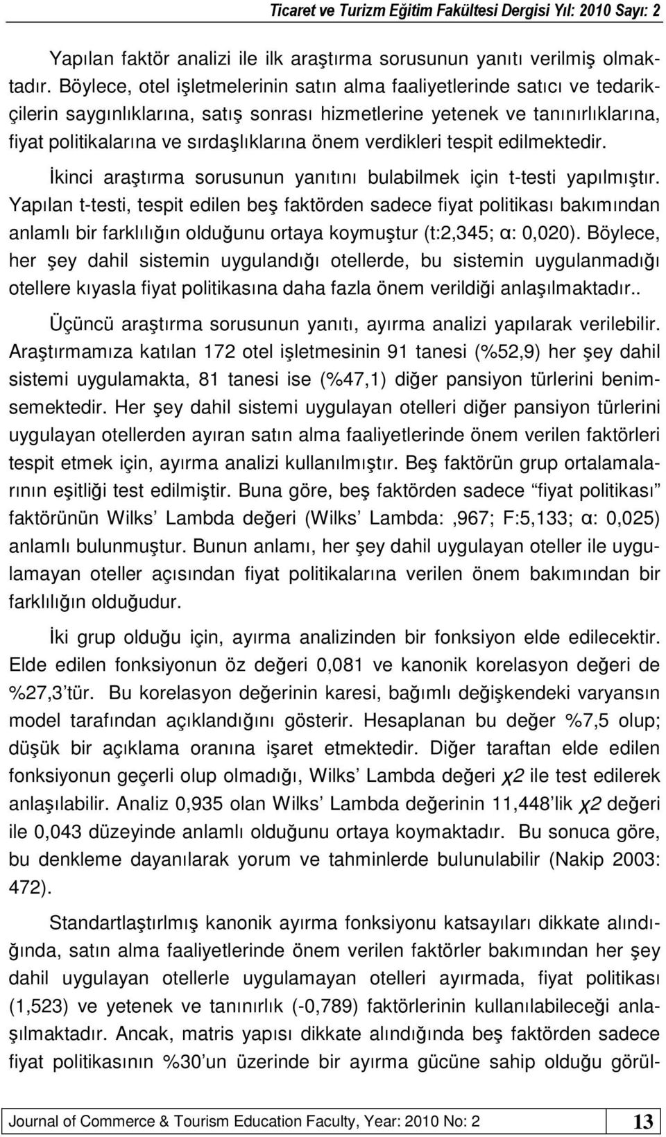 verdikleri tespit edilmektedir. İkinci araştırma sorusunun yanıtını bulabilmek için t-testi yapılmıştır.