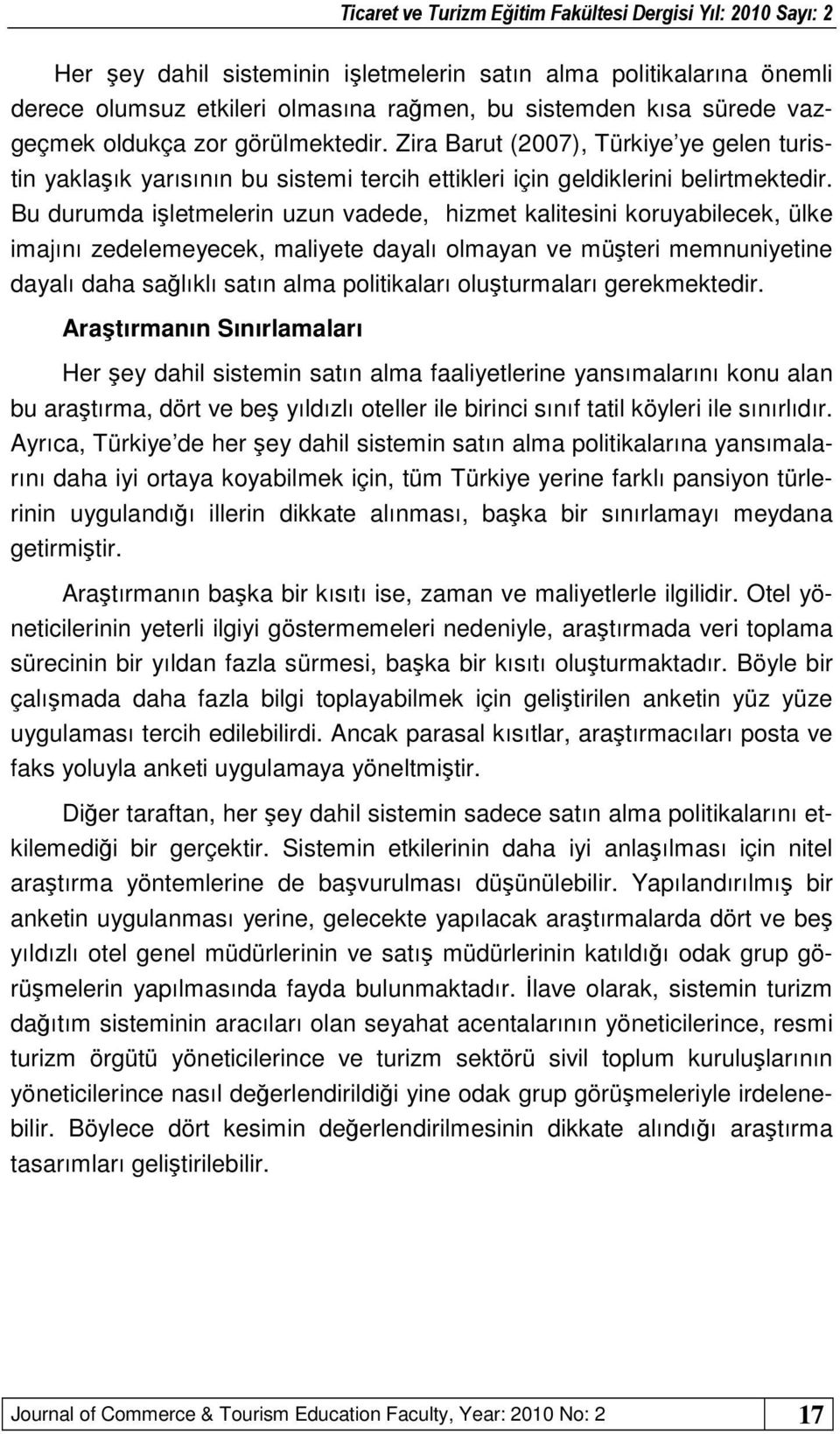 Bu durumda işletmelerin uzun vadede, hizmet kalitesini koruyabilecek, ülke imajını zedelemeyecek, maliyete dayalı olmayan ve müşteri memnuniyetine dayalı daha sağlıklı satın alma politikaları