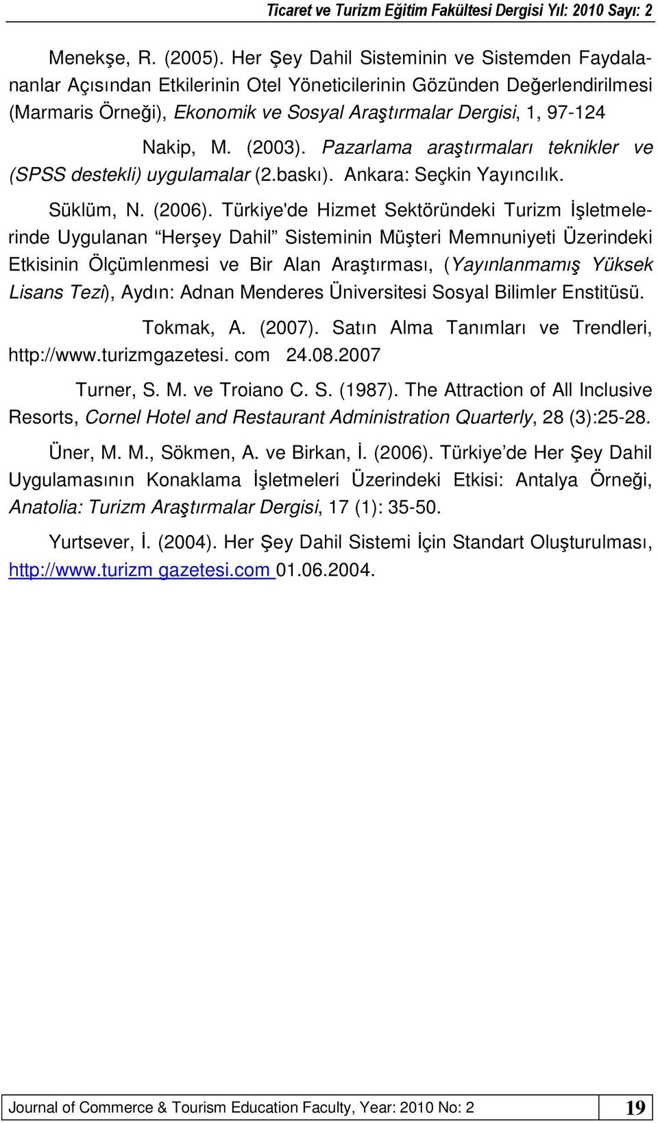 M. (2003). Pazarlama araştırmaları teknikler ve (SPSS destekli) uygulamalar (2.baskı). Ankara: Seçkin Yayıncılık. Süklüm, N. (2006).