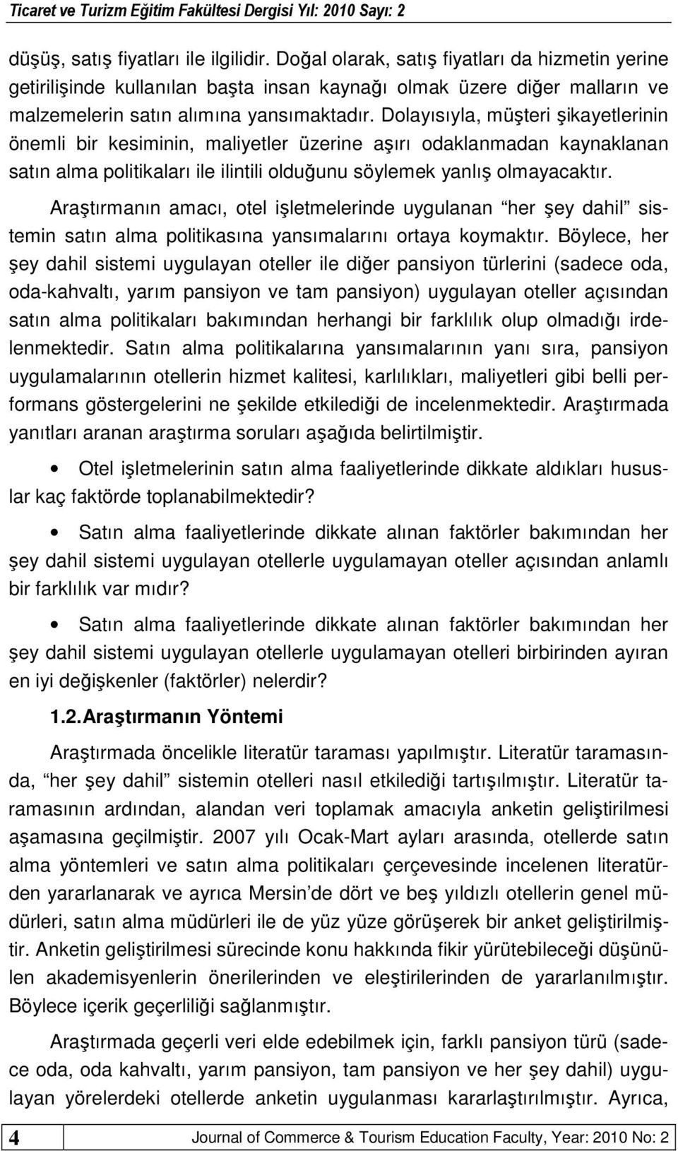 Dolayısıyla, müşteri şikayetlerinin önemli bir kesiminin, maliyetler üzerine aşırı odaklanmadan kaynaklanan satın alma politikaları ile ilintili olduğunu söylemek yanlış olmayacaktır.