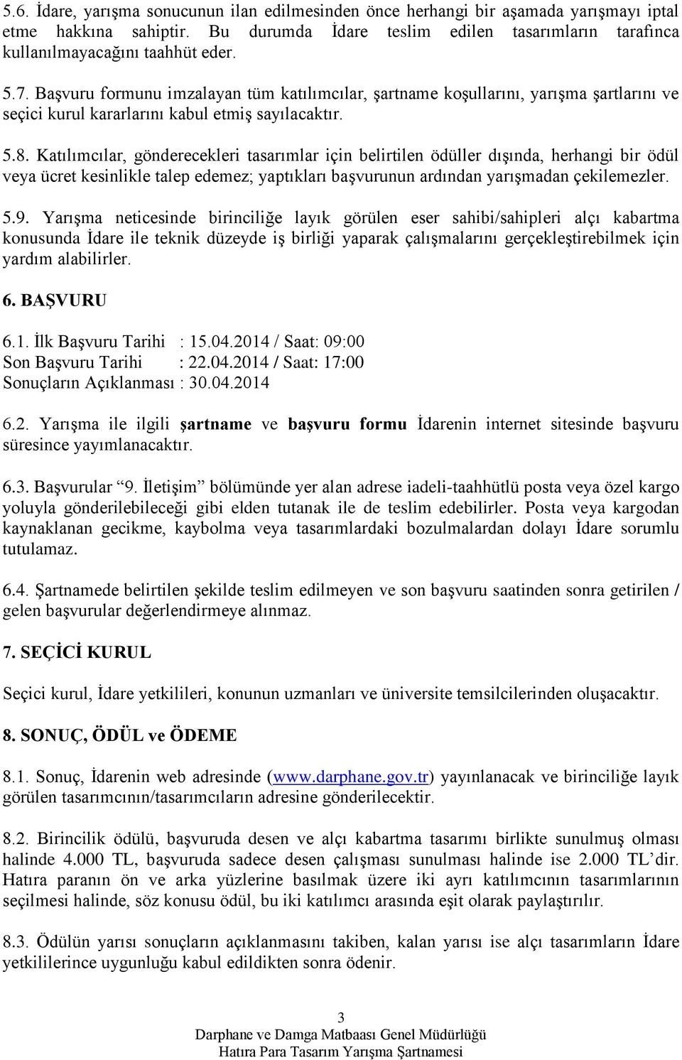 Katılımcılar, gönderecekleri tasarımlar için belirtilen ödüller dışında, herhangi bir ödül veya ücret kesinlikle talep edemez; yaptıkları başvurunun ardından yarışmadan çekilemezler. 5.9.