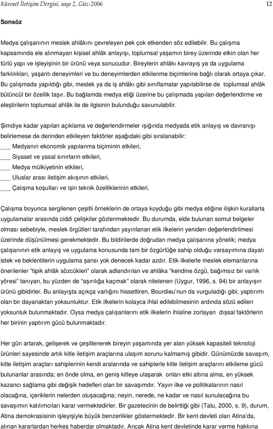 Bireylerin ahlâkı kavrayış ya da uygulama farklılıkları, yaşantı deneyimleri ve bu deneyimlerden etkilenme biçimlerine bağlı olarak ortaya çıkar.