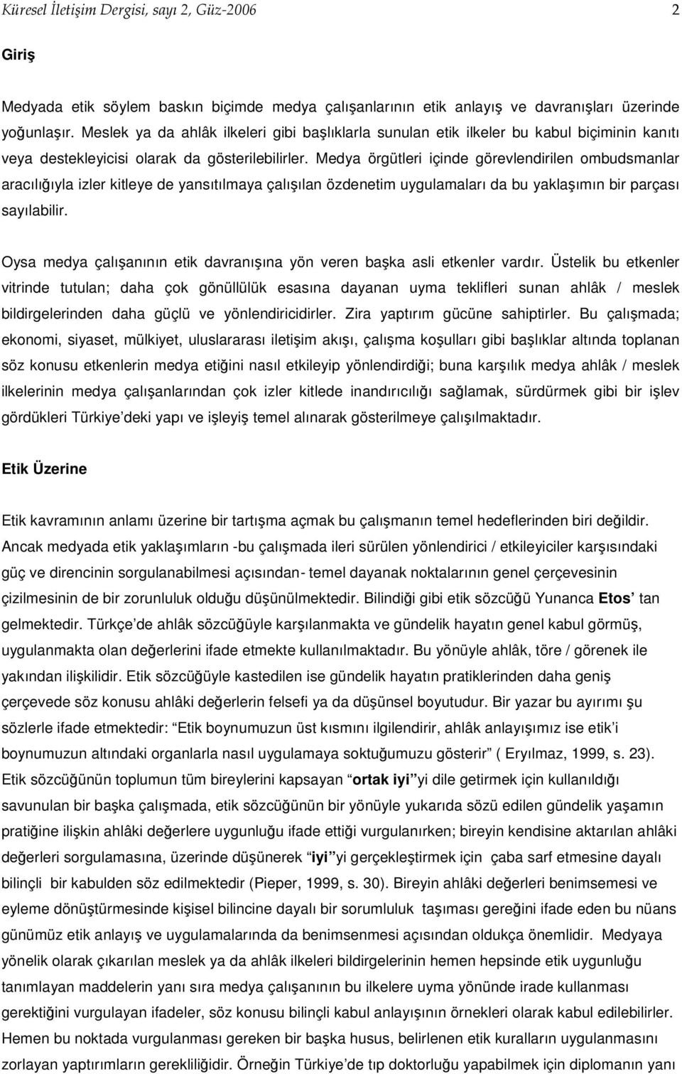 Medya örgütleri içinde görevlendirilen ombudsmanlar aracılığıyla izler kitleye de yansıtılmaya çalışılan özdenetim uygulamaları da bu yaklaşımın bir parçası sayılabilir.