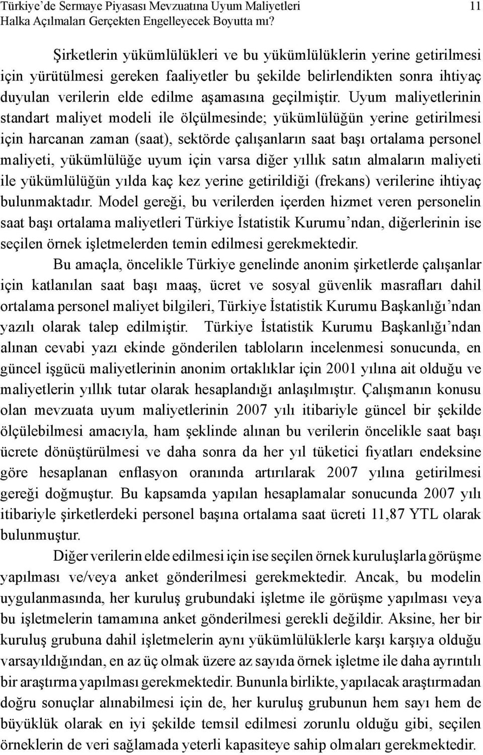 Uyum maliyetlerinin standart maliyet modeli ile ölçülmesinde; yükümlülüğün yerine getirilmesi için harcanan zaman (saat), sektörde çalışanların saat başı ortalama personel maliyeti, yükümlülüğe uyum