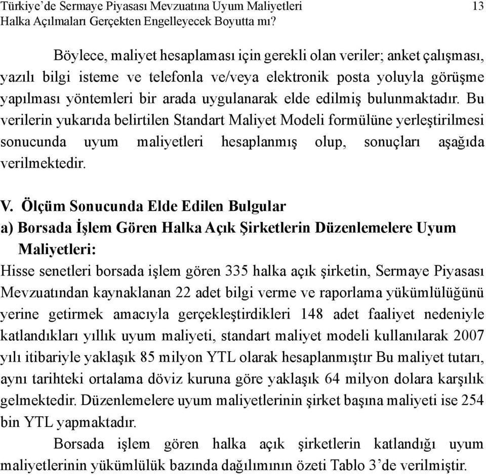 edilmiş bulunmaktadır. Bu verilerin yukarıda belirtilen Standart Maliyet Modeli formülüne yerleştirilmesi sonucunda uyum maliyetleri hesaplanmış olup, sonuçları aşağıda verilmektedir. V.