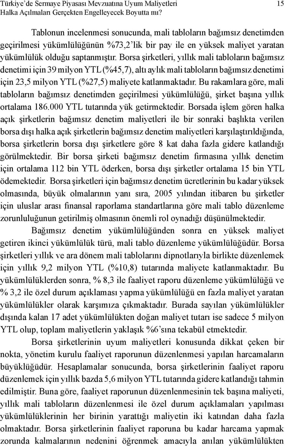 Borsa şirketleri, yıllık mali tabloların bağımsız denetimi için 39 milyon YTL (%45,7), altı aylık mali tabloların bağımsız denetimi için 23,5 milyon YTL (%27,5) maliyete katlanmaktadır.