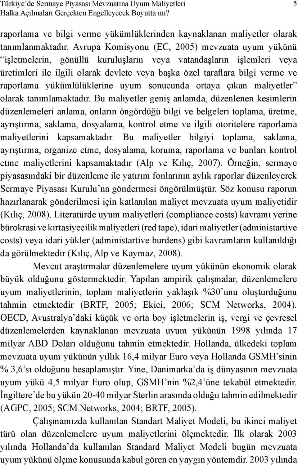 raporlama yükümlülüklerine uyum sonucunda ortaya çıkan maliyetler olarak tanımlamaktadır.