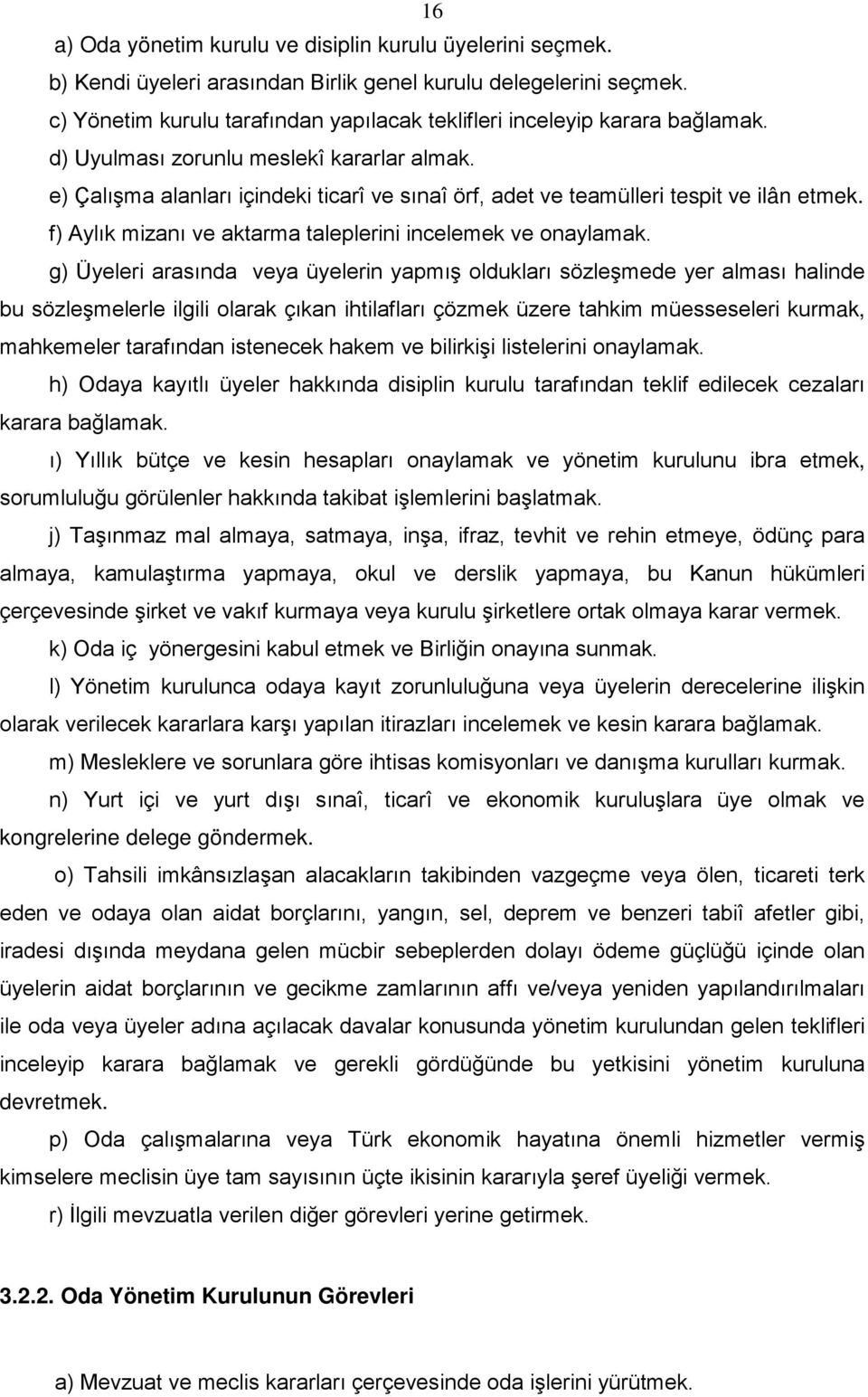 e) Çalışma alanları içindeki ticarî ve sınaî örf, adet ve teamülleri tespit ve ilân etmek. f) Aylık mizanı ve aktarma taleplerini incelemek ve onaylamak.