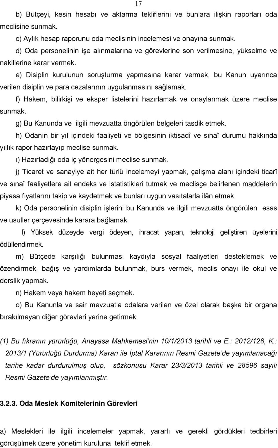 e) Disiplin kurulunun soruşturma yapmasına karar vermek, bu Kanun uyarınca verilen disiplin ve para cezalarının uygulanmasını sağlamak.