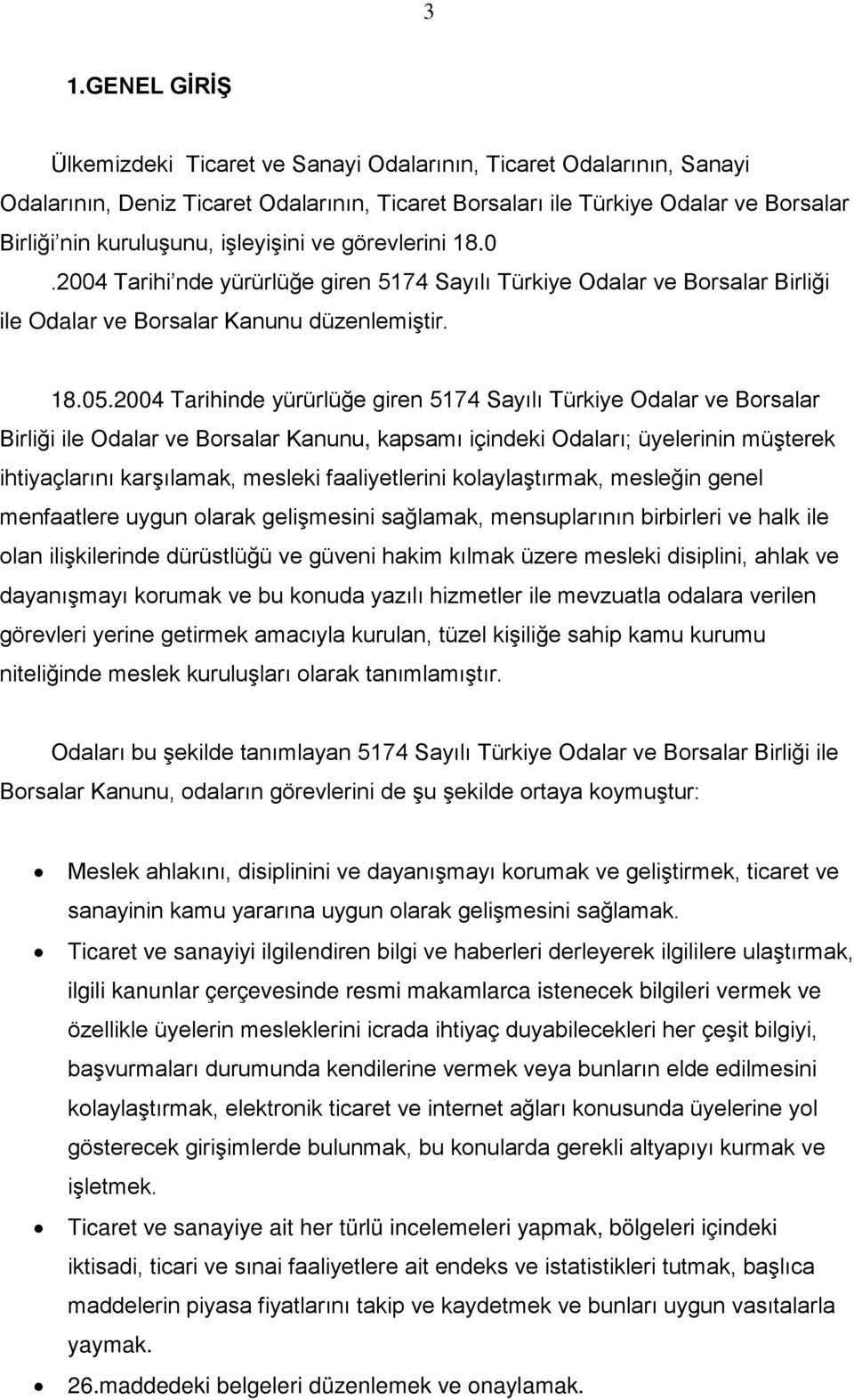 2004 Tarihinde yürürlüğe giren 5174 Sayılı Türkiye Odalar ve Borsalar Birliği ile Odalar ve Borsalar Kanunu, kapsamı içindeki Odaları; üyelerinin müşterek ihtiyaçlarını karşılamak, mesleki