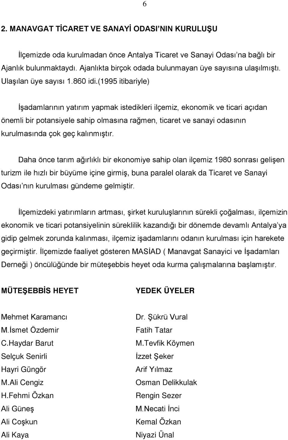 (1995 itibariyle) İşadamlarının yatırım yapmak istedikleri ilçemiz, ekonomik ve ticari açıdan önemli bir potansiyele sahip olmasına rağmen, ticaret ve sanayi odasının kurulmasında çok geç kalınmıştır.