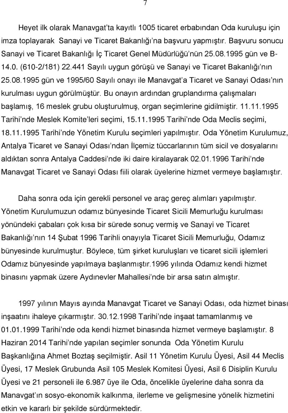 Bu onayın ardından gruplandırma çalışmaları başlamış, 16 meslek grubu oluşturulmuş, organ seçimlerine gidilmiştir. 11.11.1995 Tarihi nde Meslek Komite leri seçimi, 15.11.1995 Tarihi nde Oda Meclis seçimi, 18.