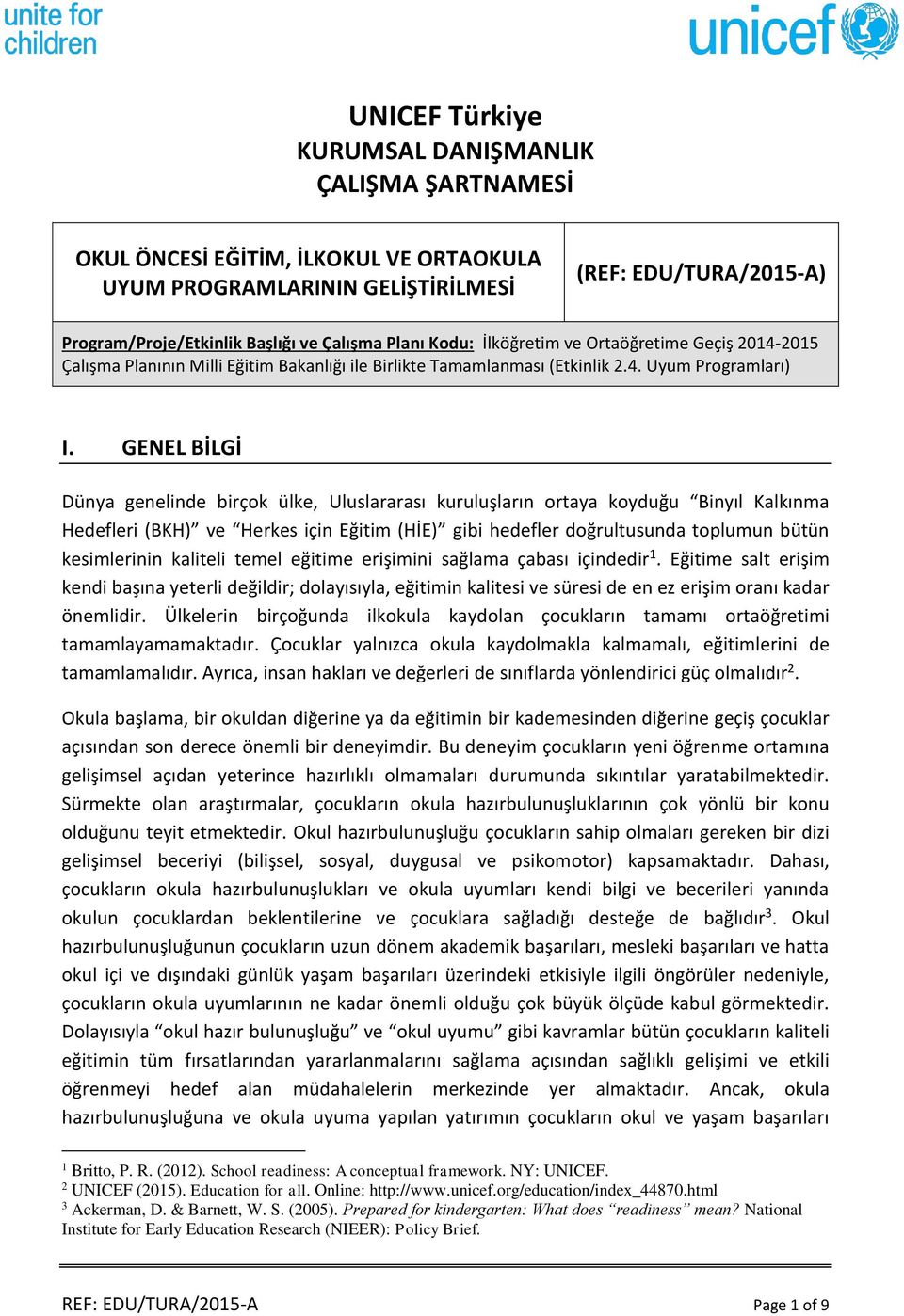 GENEL BİLGİ Dünya genelinde birçok ülke, Uluslararası kuruluşların ortaya koyduğu Binyıl Kalkınma Hedefleri (BKH) ve Herkes için Eğitim (HİE) gibi hedefler doğrultusunda toplumun bütün kesimlerinin