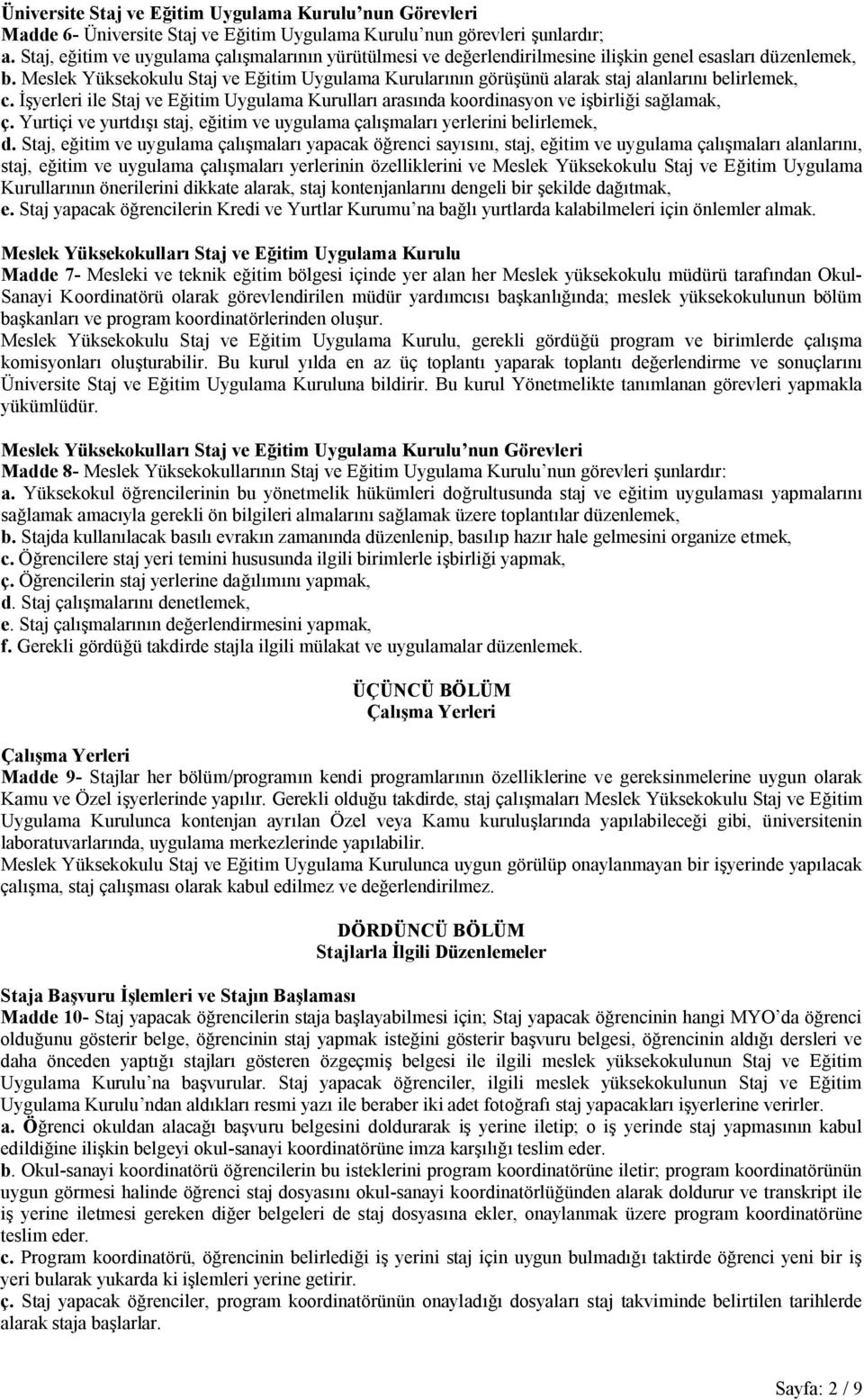 Meslek Yüksekokulu Staj ve Eğitim Uygulama Kurularının görüşünü alarak staj alanlarını belirlemek, c. İşyerleri ile Staj ve Eğitim Uygulama Kurulları arasında koordinasyon ve işbirliği sağlamak, ç.