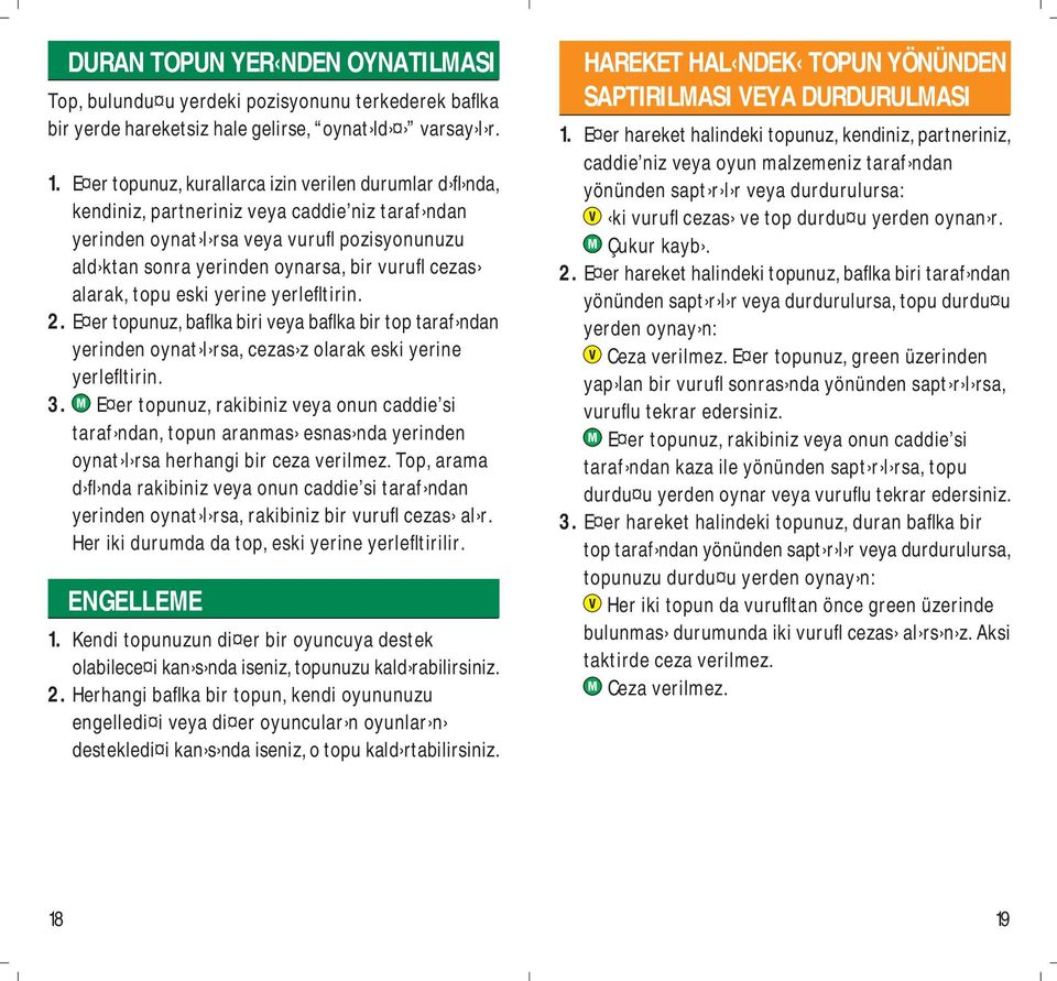 cezas alarak, topu eski yerine yerlefltirin. 2. E er topunuz, baflka biri veya baflka bir top taraf ndan yerinden oynat l rsa, cezas z olarak eski yerine yerlefltirin. 3.