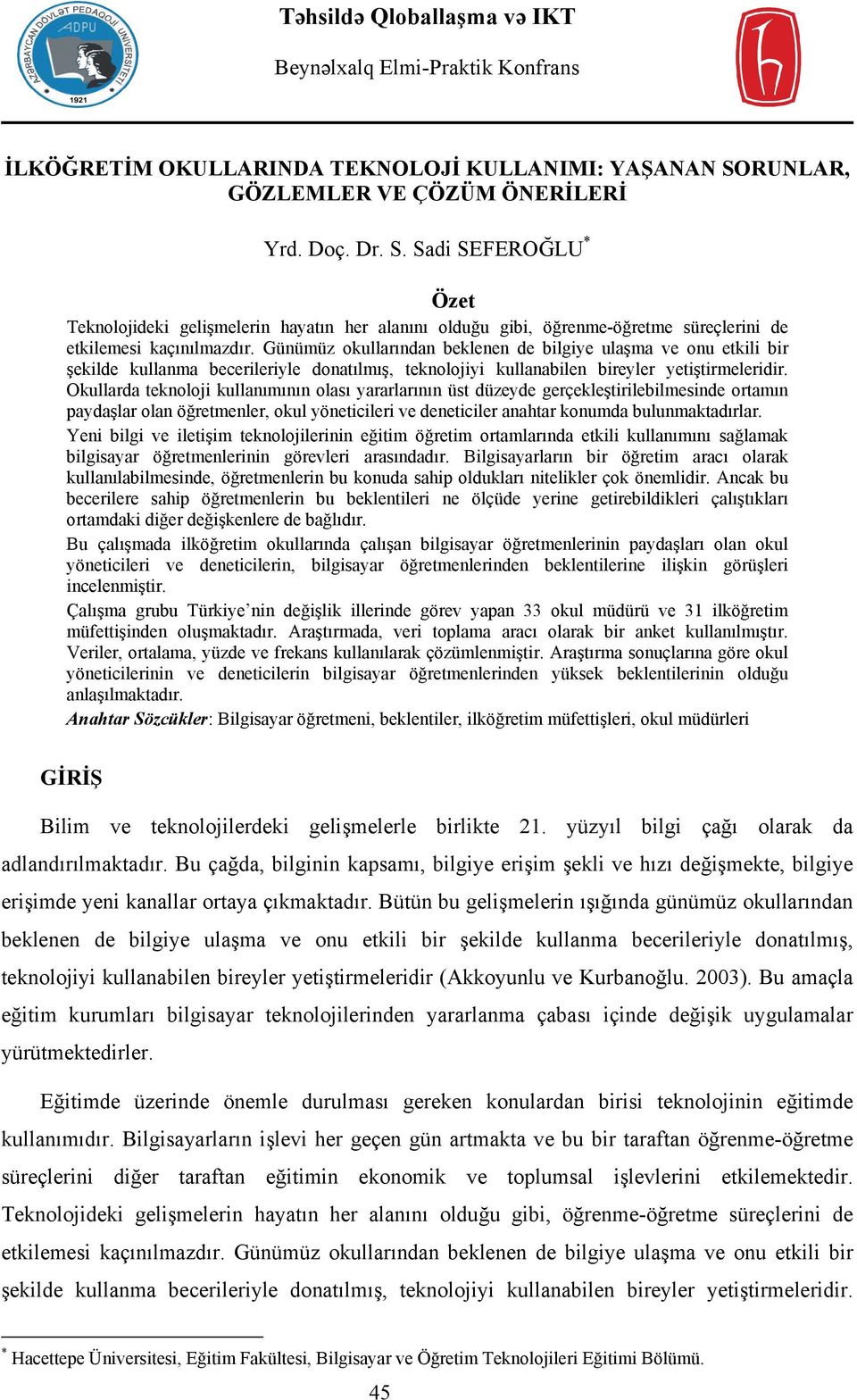 Okullarda teknoloji kullanımının olası yararlarının üst düzeyde gerçekleştirilebilmesinde ortamın paydaşlar olan öğretmenler, okul yöneticileri ve deneticiler anahtar konumda bulunmaktadırlar.