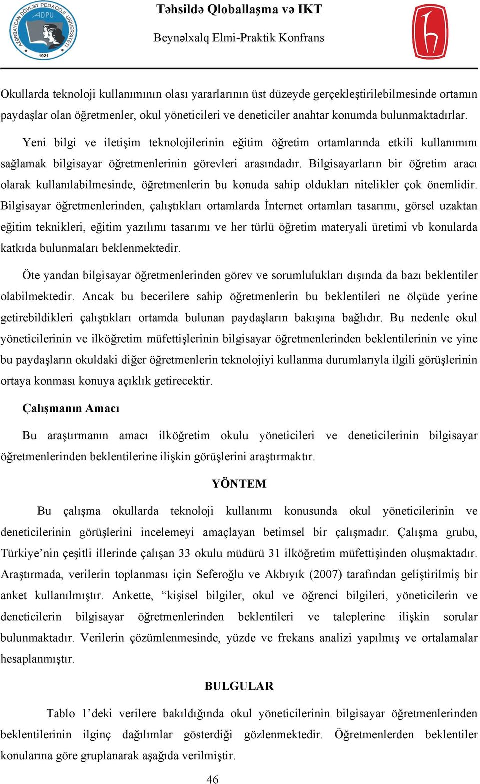 Bilgisayarların bir öğretim aracı olarak kullanılabilmesinde, öğretmenlerin bu konuda sahip oldukları nitelikler çok önemlidir.