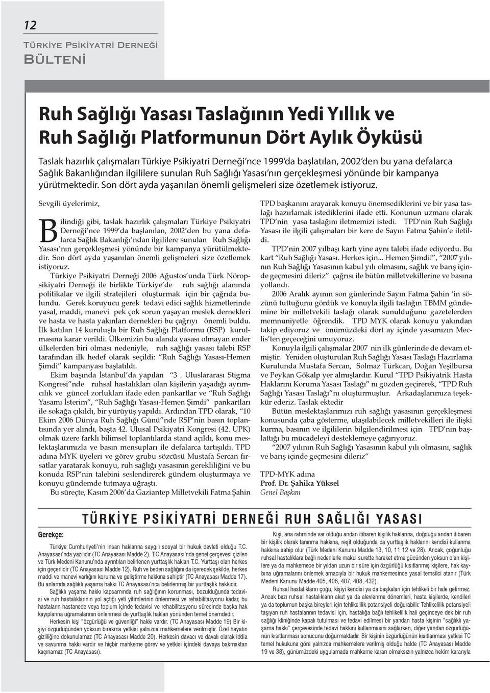 Sevgili üyelerimiz, Bilindiği gibi, taslak hazırlık çalışmaları Türkiye Psikiyatri Derneği nce 1999 da başlanılan, 2002 den bu yana defalarca Sağlık Bakanlığı ndan ilgililere sunulan Ruh Sağlığı