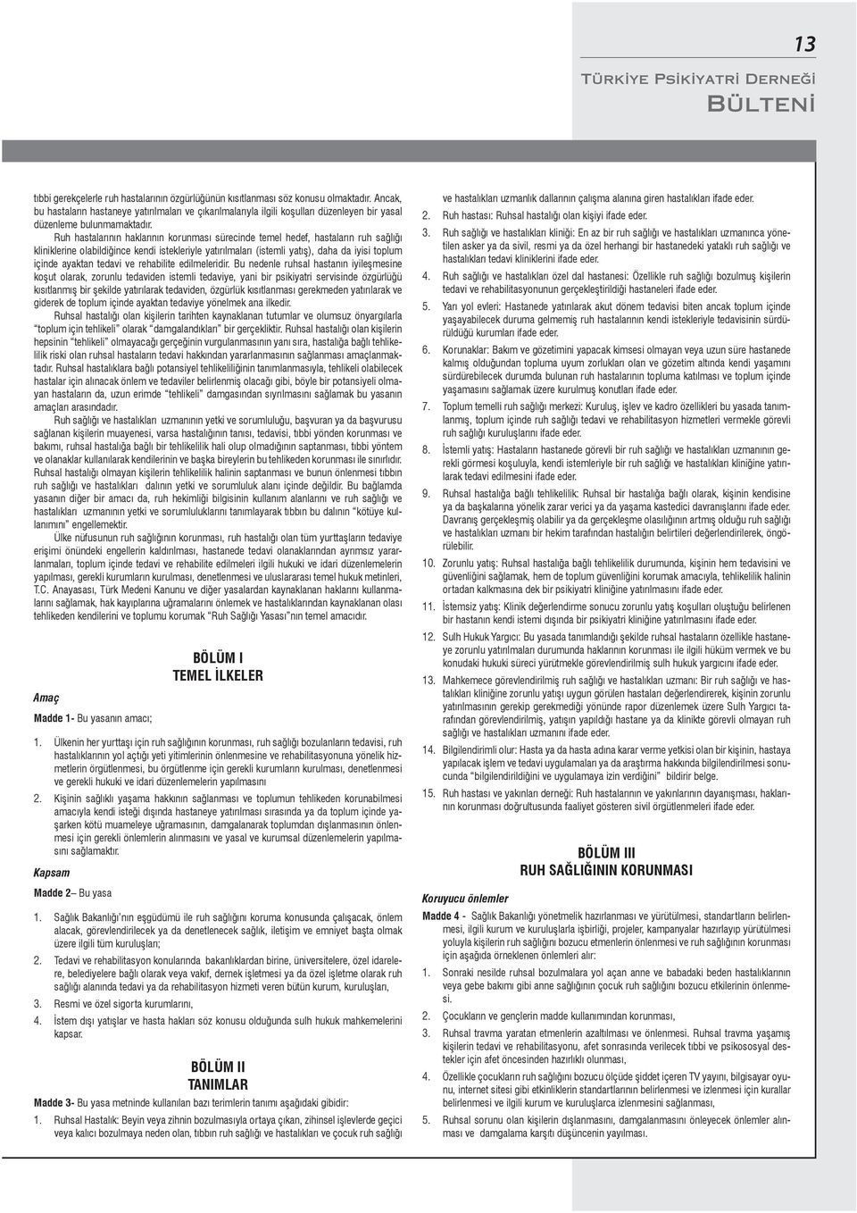 Ruh hastalarının haklarının korunması sürecinde temel hedef, hastaların ruh sağlığı kliniklerine olabildiğince kendi istekleriyle yatırılmaları (istemli yatış), daha da iyisi toplum içinde ayaktan