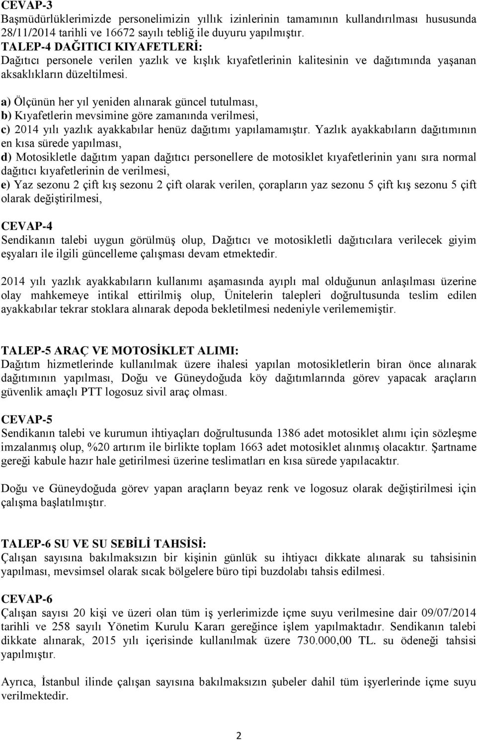 a) Ölçünün her yıl yeniden alınarak güncel tutulması, b) Kıyafetlerin mevsimine göre zamanında verilmesi, c) 2014 yılı yazlık ayakkabılar henüz dağıtımı yapılamamıştır.