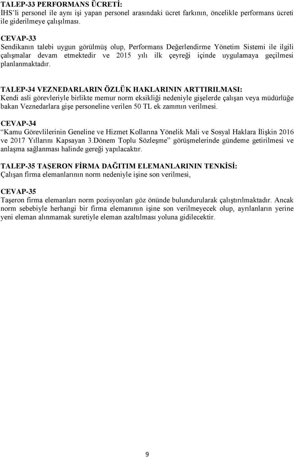 TALEP-34 VEZNEDARLARIN ÖZLÜK HAKLARININ ARTTIRILMASI: Kendi asli görevleriyle birlikte memur norm eksikliği nedeniyle gişelerde çalışan veya müdürlüğe bakan Veznedarlara gişe personeline verilen 50