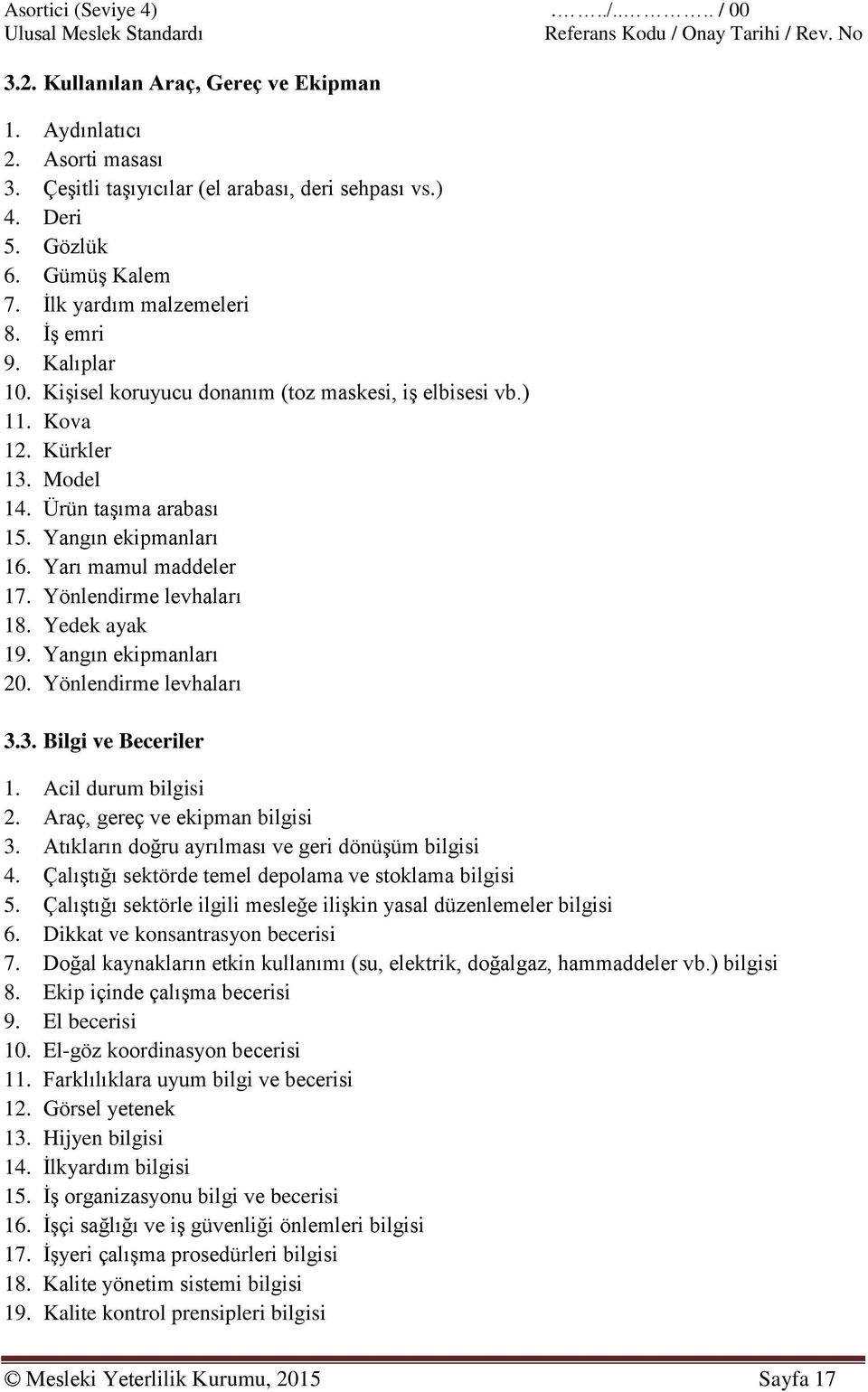 Yarı mamul maddeler 17. Yönlendirme levhaları 18. Yedek ayak 19. Yangın ekipmanları 20. Yönlendirme levhaları 3.3. Bilgi ve Beceriler 1. Acil durum bilgisi 2. Araç, gereç ve ekipman bilgisi 3.