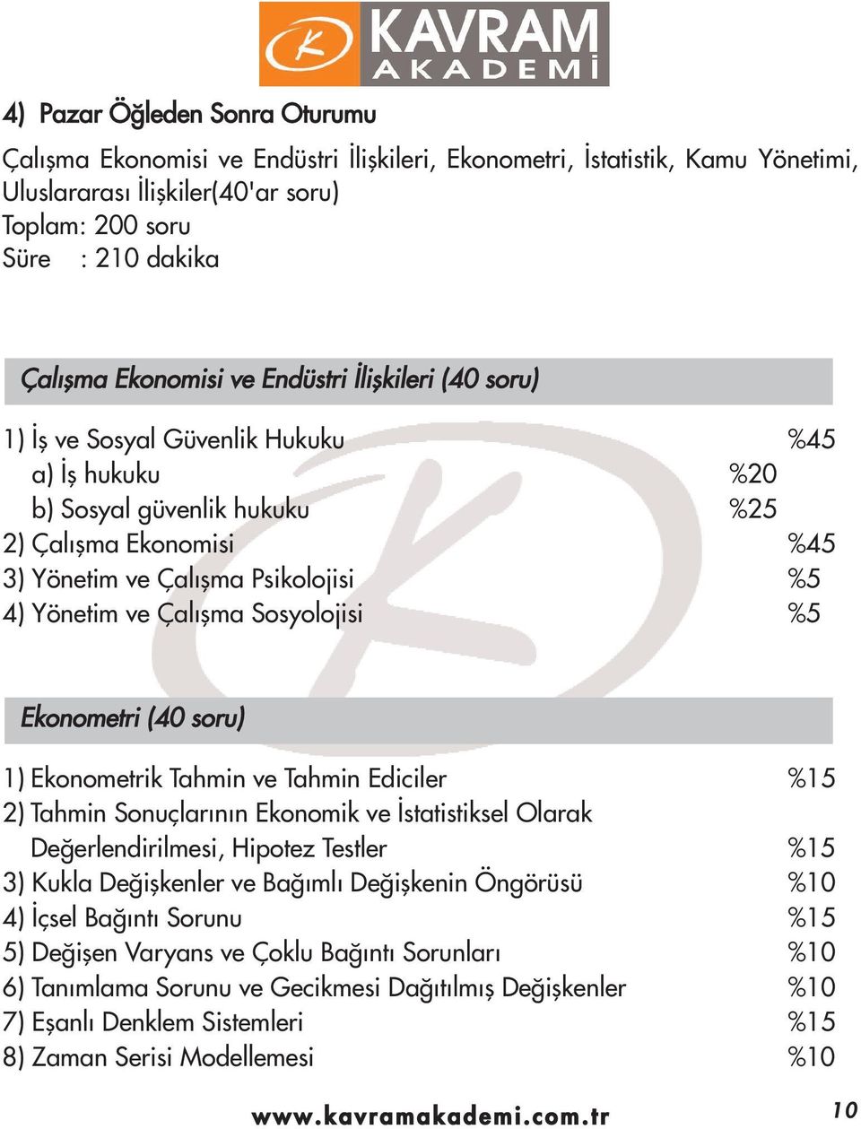 flma Sosyolojisi %5 Ekonometri (40 soru) 1) Ekonometrik Tahmin ve Tahmin Ediciler %15 2) Tahmin Sonuçlar n n Ekonomik ve statistiksel Olarak De erlendirilmesi, Hipotez Testler %15 3) Kukla De